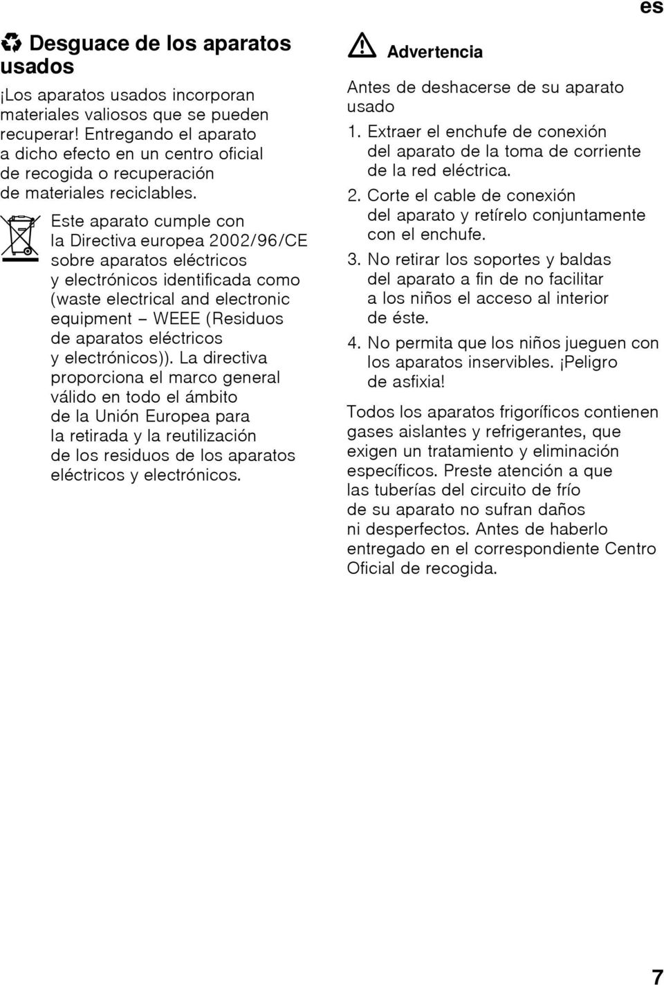 Este aparato cumple con la Directiva europea 2002/96/CE sobre aparatos eléctricos y electrónicos identificada como (waste electrical and electronic equipment WEEE (Residuos de aparatos eléctricos y