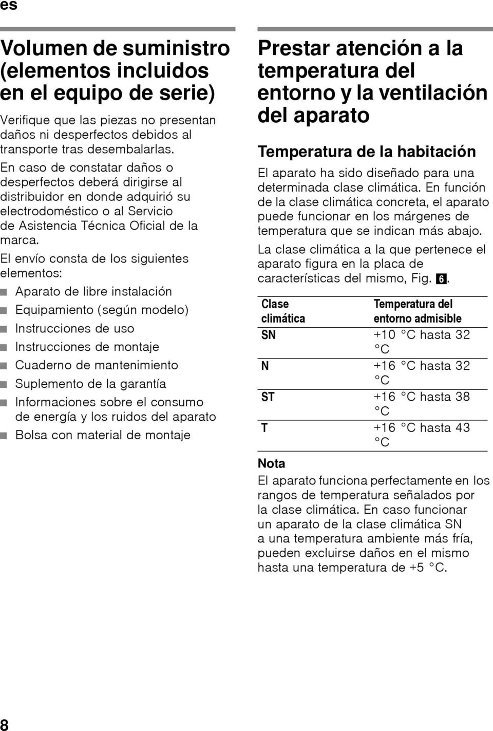 El envío consta de los siguientes elementos: Aparato de libre instalación Equipamiento (según modelo) Instrucciones de uso Instrucciones de montaje Cuaderno de mantenimiento Suplemento de la garantía