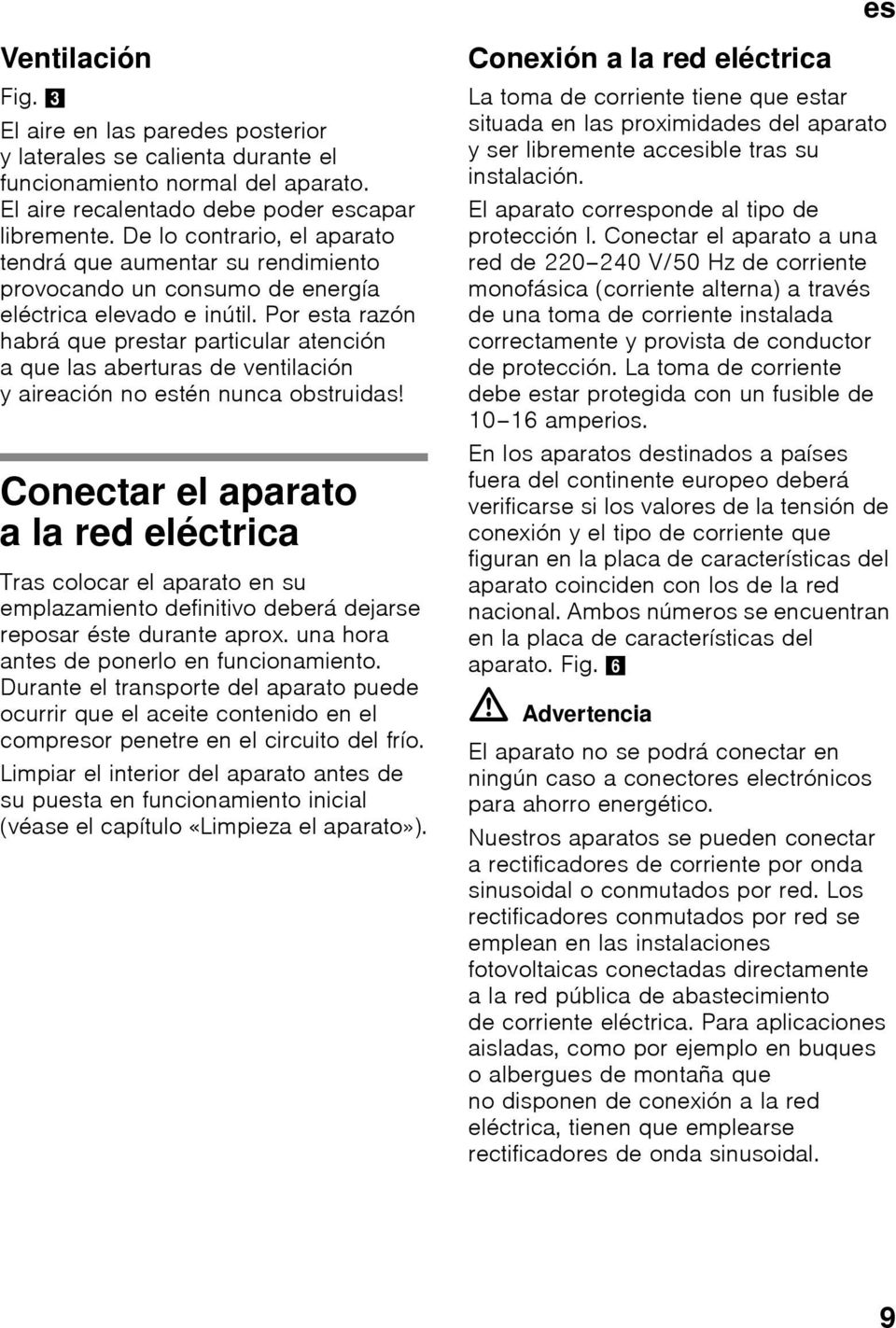 Por esta razón habrá que prestar particular atención a que las aberturas de ventilación y aireación no estén nunca obstruidas!