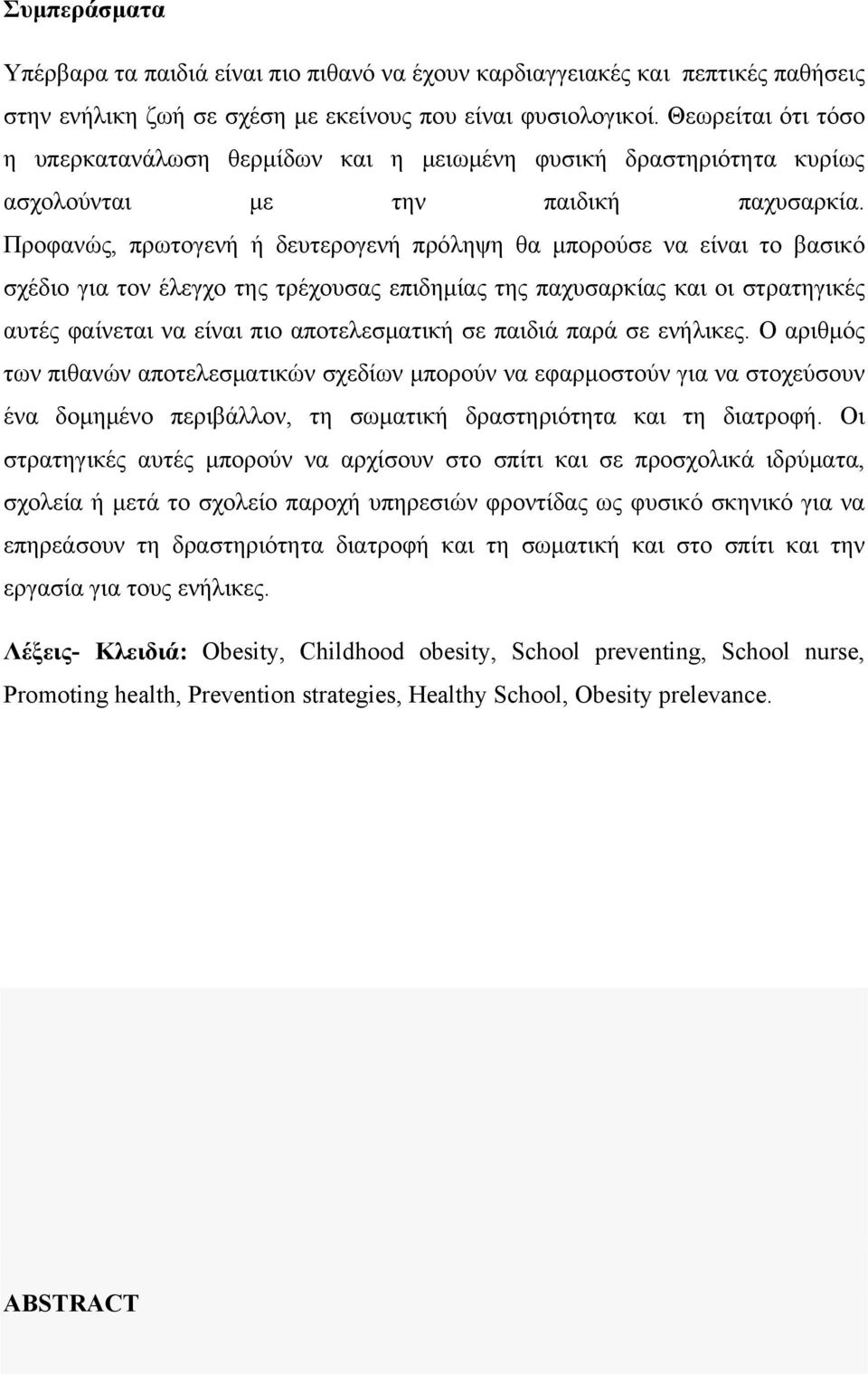 Προφανώς, πρωτογενή ή δευτερογενή πρόληψη θα μπορούσε να είναι το βασικό σχέδιο για τον έλεγχο της τρέχουσας επιδημίας της παχυσαρκίας και οι στρατηγικές αυτές φαίνεται να είναι πιο αποτελεσματική σε