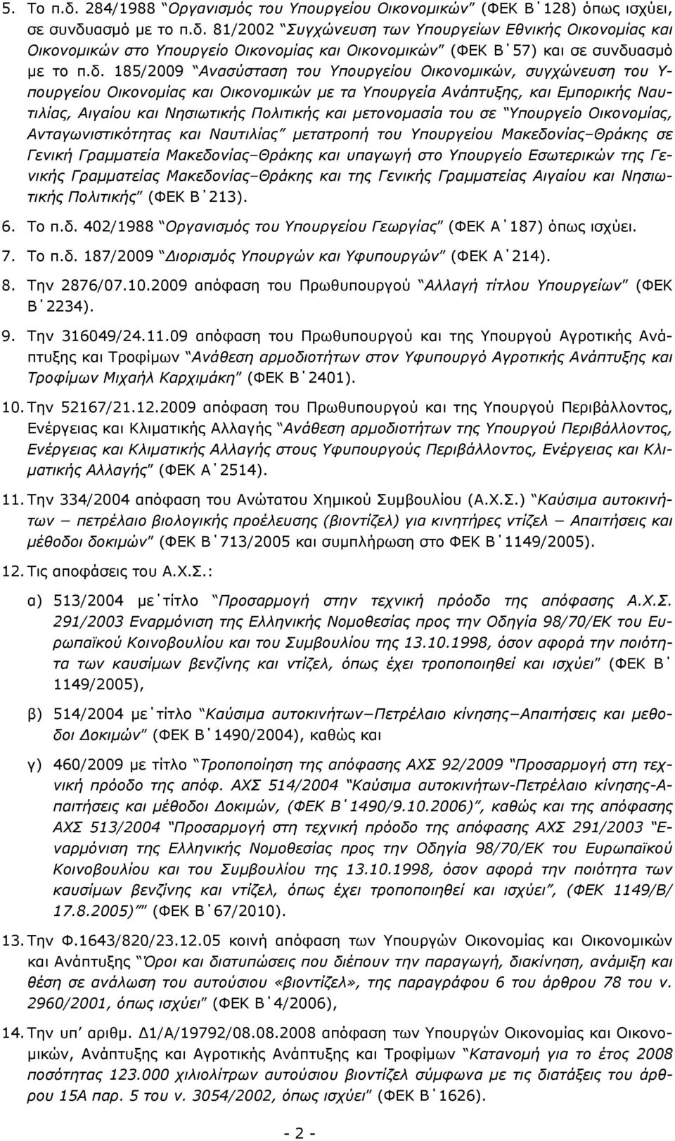 μετονομασία του σε Υπουργείο Οικονομίας, Ανταγωνιστικότητας και Ναυτιλίας μετατροπή του Υπουργείου Μακεδονίας Θράκης σε Γενική Γραμματεία Μακεδονίας Θράκης και υπαγωγή στο Υπουργείο Εσωτερικών της