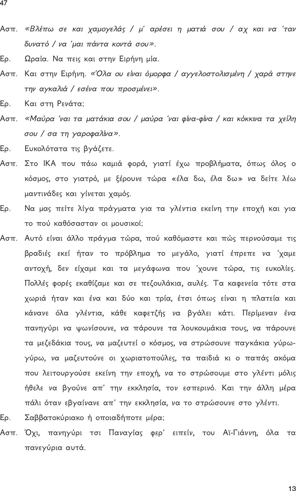 «Μαύρα ναι τα ματάκια σου / μαύρα ναι φίνα-φίνα / και κόκκινα τα χείλη σου / σα τη γαροφαλίνα». Ερ. Ευκολότατα τις βγάζετε. Ασπ.