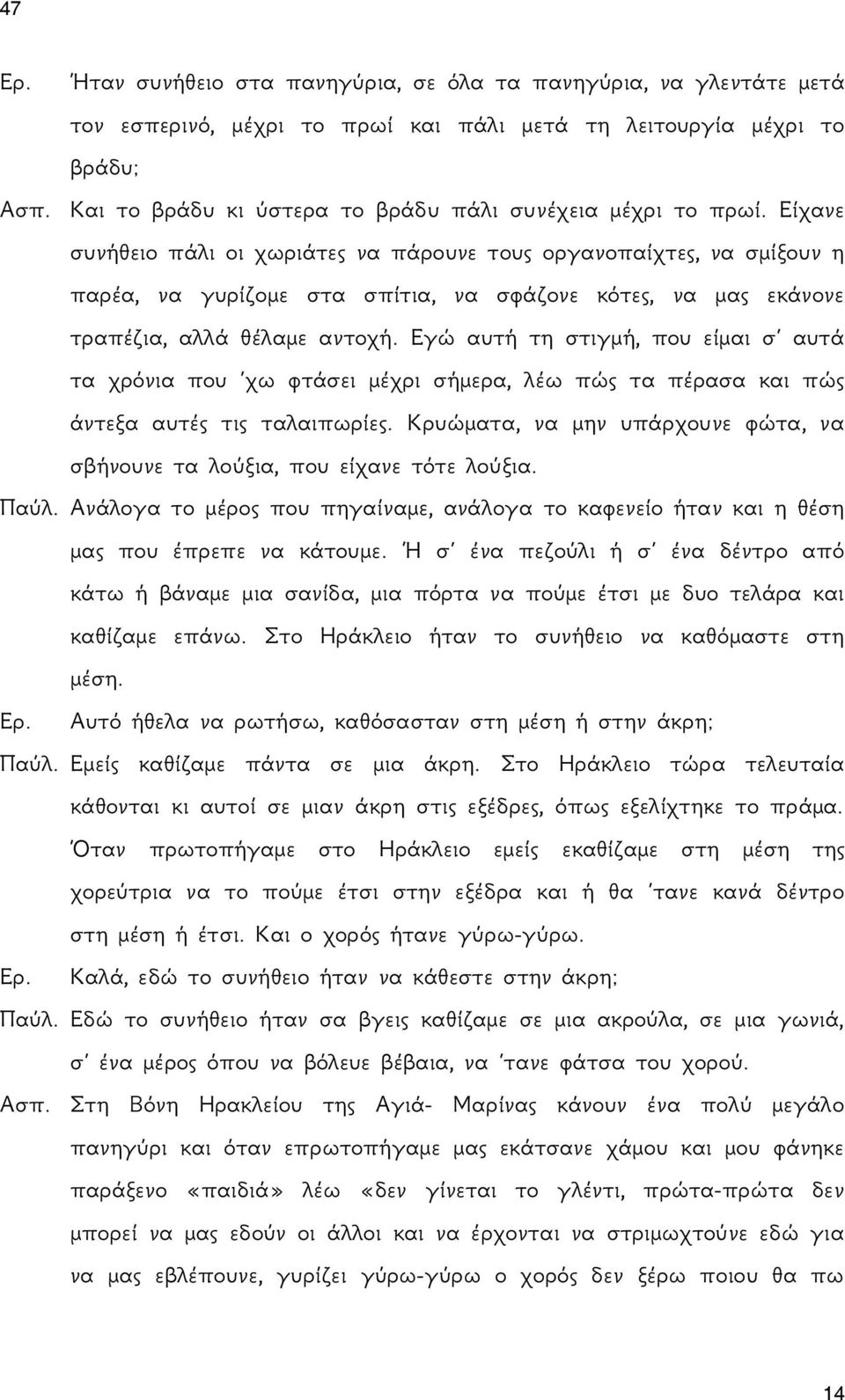 Είχανε συνήθειο πάλι οι χωριάτες να πάρουνε τους οργανοπαίχτες, να σμίξουν η παρέα, να γυρίζομε στα σπίτια, να σφάζονε κότες, να μας εκάνονε τραπέζια, αλλά θέλαμε αντοχή.