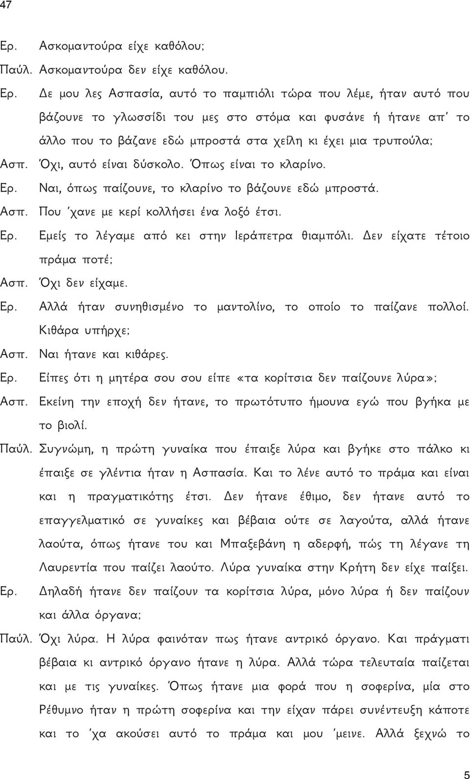 Όχι, αυτό είναι δύσκολο. Όπως είναι το κλαρίνο. Ερ. Ναι, όπως παίζουνε, το κλαρίνο το βάζουνε εδώ μπροστά. Ασπ. Που χανε με κερί κολλήσει ένα λοξό έτσι. Ερ. Εμείς το λέγαμε από κει στην Ιεράπετρα θιαμπόλι.