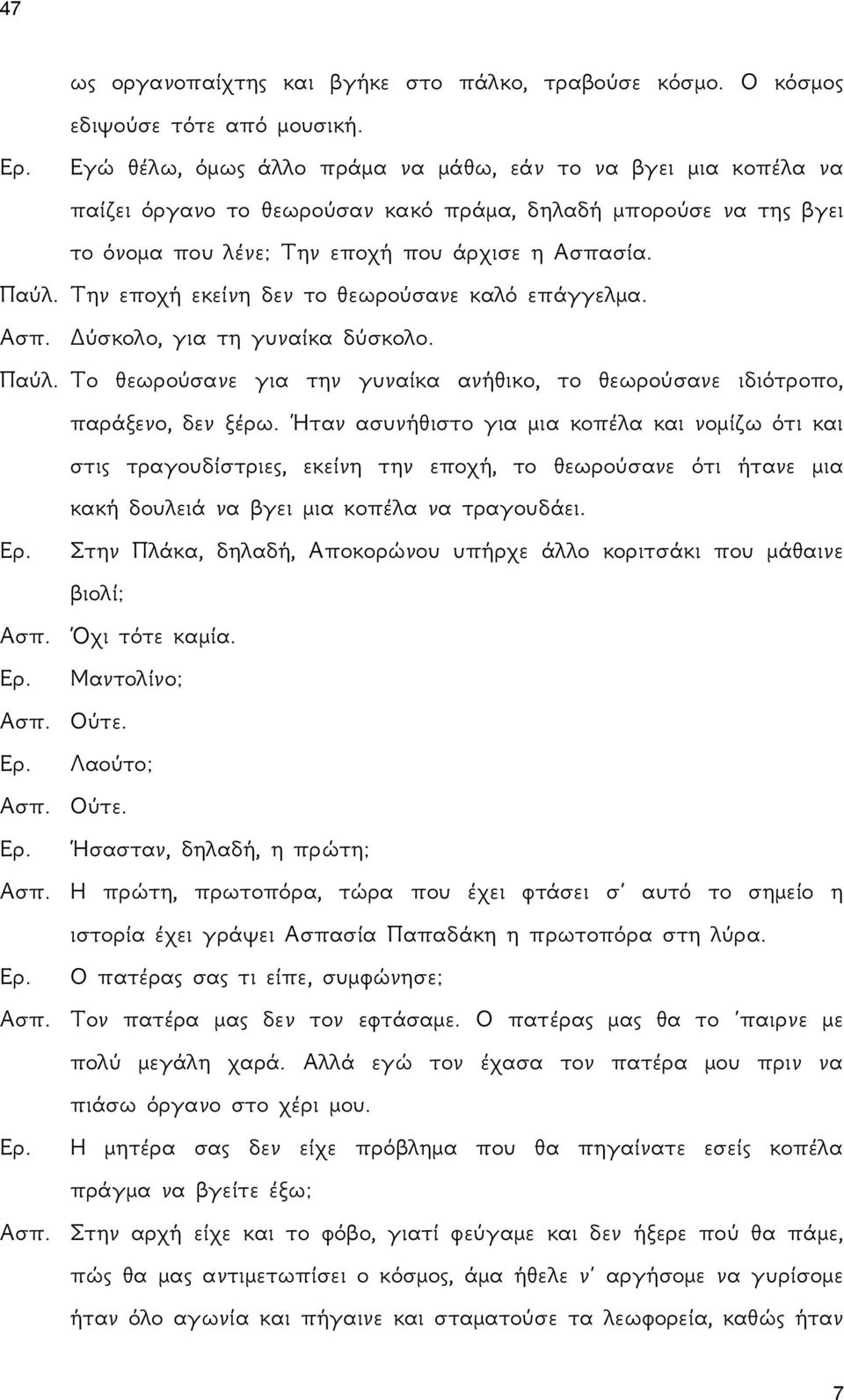 Την εποχή εκείνη δεν το θεωρούσανε καλό επάγγελμα. Ασπ. Δύσκολο, για τη γυναίκα δύσκολο. Παύλ. Το θεωρούσανε για την γυναίκα ανήθικο, το θεωρούσανε ιδιότροπο, παράξενο, δεν ξέρω.