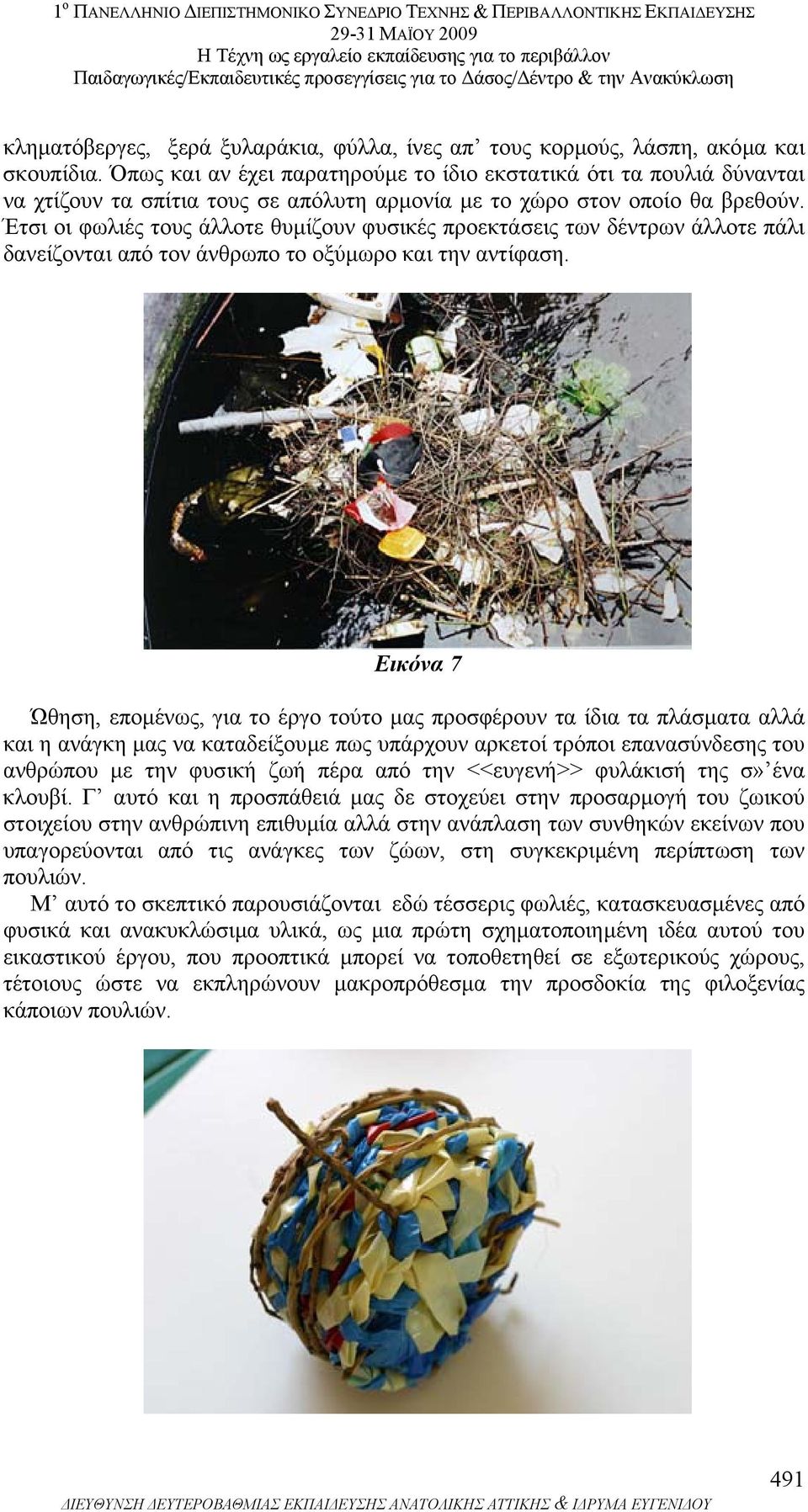 Έτσι οι φωλιές τους άλλοτε θυµίζουν φυσικές προεκτάσεις των δέντρων άλλοτε πάλι δανείζονται από τον άνθρωπο το οξύµωρο και την αντίφαση.