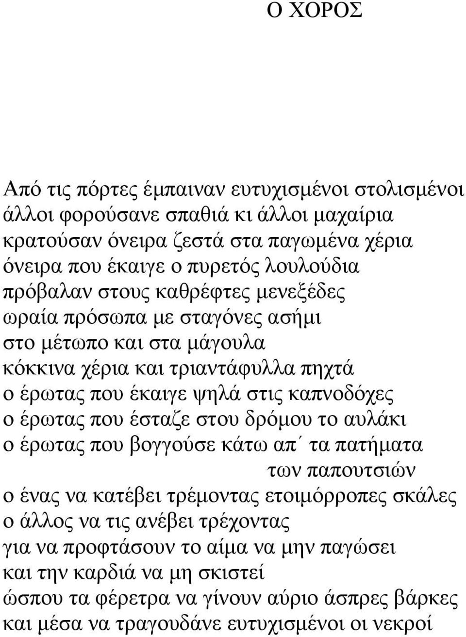 καπνοδόχες ο έρωτας που έσταζε στου δρόμου το αυλάκι ο έρωτας που βογγούσε κάτω απ τα πατήματα των παπουτσιών ο ένας να κατέβει τρέμοντας ετοιμόρροπες σκάλες ο άλλος να τις