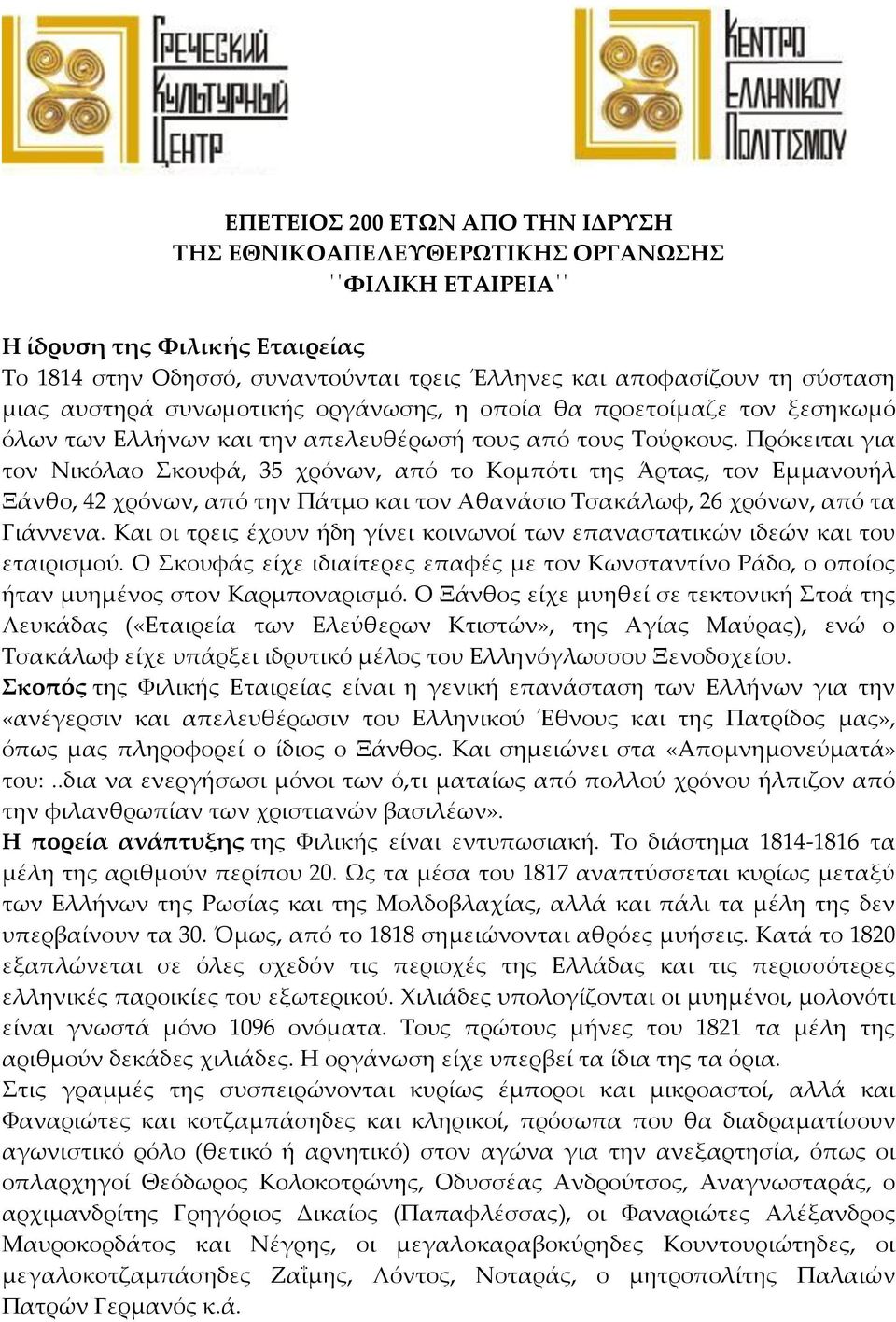 Πρόκειται για τον Νικόλαο Σκουφά, 35 χρόνων, από το Κομπότι της Άρτας, τον Εμμανουήλ Ξάνθο, 42 χρόνων, από την Πάτμο και τον Αθανάσιο Τσακάλωφ, 26 χρόνων, από τα Γιάννενα.