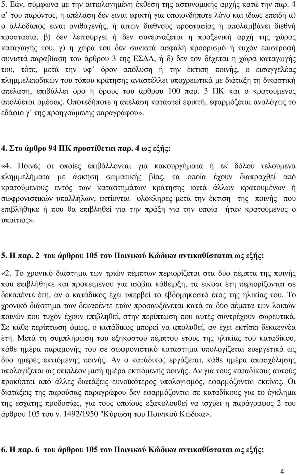 δεν συνεργάζεται η προξενική αρχή της χώρας καταγωγής του, γ) η χώρα του δεν συνιστά ασφαλή προορισµό ή τυχόν επιστροφή συνιστά παραβίαση του άρθρου 3 της ΕΣ Α, ή δ) δεν τον δέχεται η χώρα καταγωγής