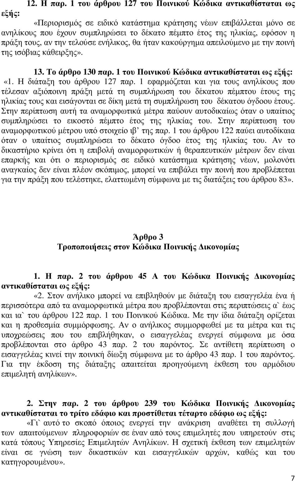 εφόσον η πράξη τους, αν την τελούσε ενήλικος, θα ήταν κακούργηµα απειλούµενο µε την ποινή της ισόβιας κάθειρξης». 13. Το άρθρο 130 παρ. 1 του Ποινικού Κώδικα αντικαθίσταται ως εξής: «1.