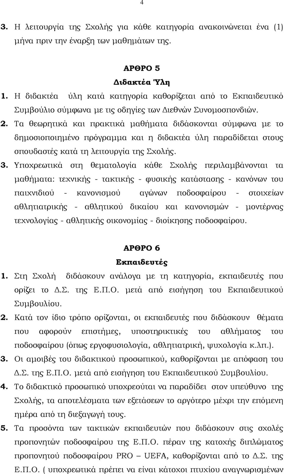 Τα θεωρητικά και πρακτικά µαθήµατα διδάσκονται σύµφωνα µε το δηµοσιοποιηµένο πρόγραµµα και η διδακτέα ύλη παραδίδεται στους σπουδαστές κατά τη λειτουργία της Σχολής. 3.