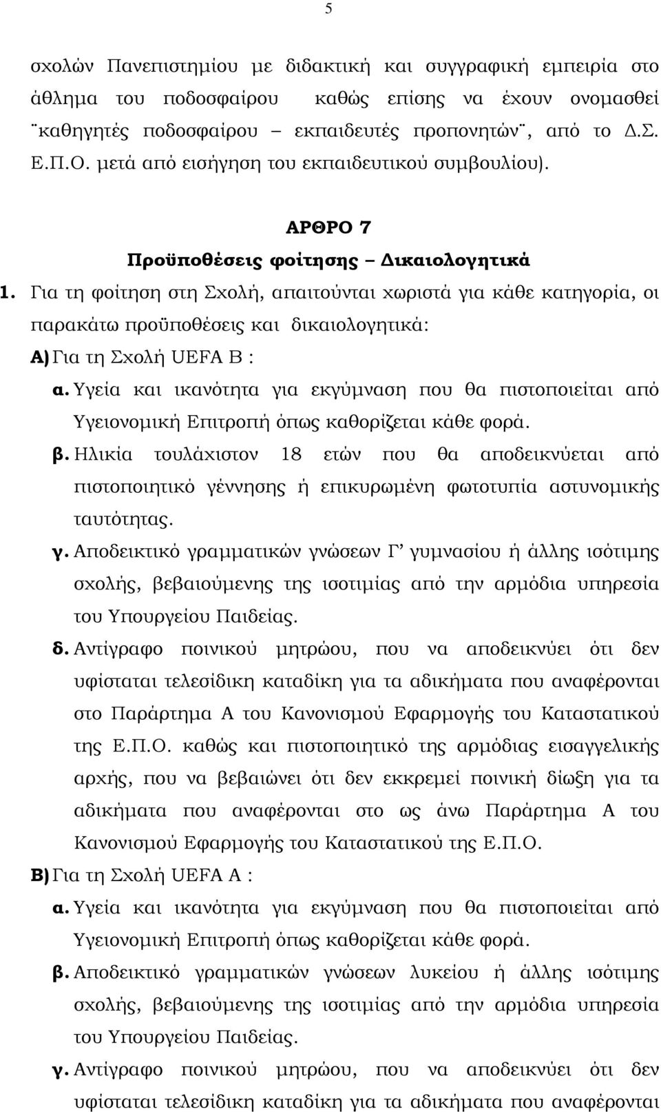 Για τη φοίτηση στη Σχολή, απαιτούνται χωριστά για κάθε κατηγορία, οι παρακάτω προϋποθέσεις και δικαιολογητικά: Α) Για τη Σχολή UEFA B : α.