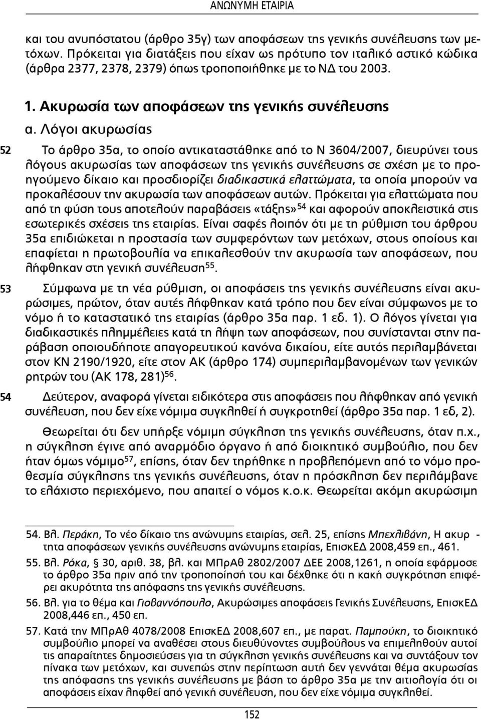 Λόγοι ακυρωσίας Το άρθρο 35α, το οποίο αντικαταστάθηκε από το Ν 3604/2007, διευρύνει τους λόγους ακυρωσίας των αποφάσεων της γενικής συνέλευσης σε σχέση με το προηγούμενο δίκαιο και προσδιορίζει