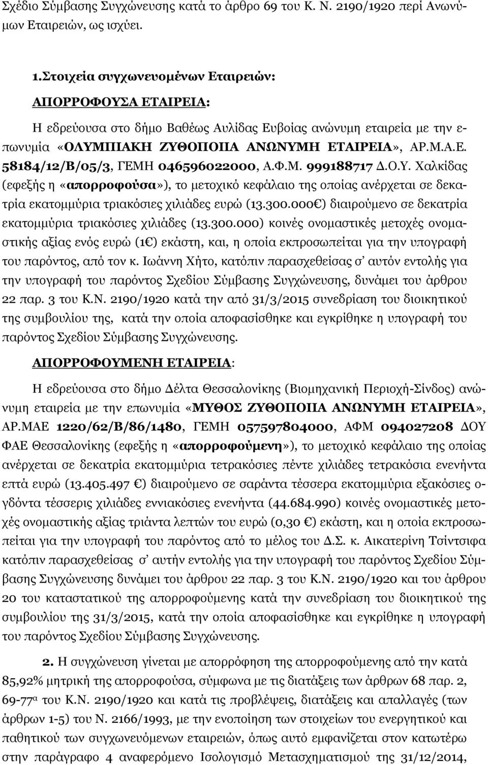 Φ.Μ. 999188717 Δ.Ο.Υ. Χαλκίδας (εφεξής η «απορροφούσα»), το μετοχικό κεφάλαιο της οποίας ανέρχεται σε δεκατρία εκατομμύρια τριακόσιες χιλιάδες ευρώ (13.300.