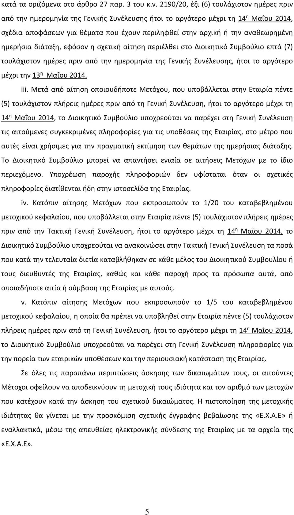 2190/20, έξι (6) τουλάχιστον ημέρες πριν από την ημερομηνία της Γενικής Συνέλευσης ήτοι το αργότερο μέχρι τη 14 η Μαΐου 2014, σχέδια αποφάσεων για θέματα που έχουν περιληφθεί στην αρχική ή την