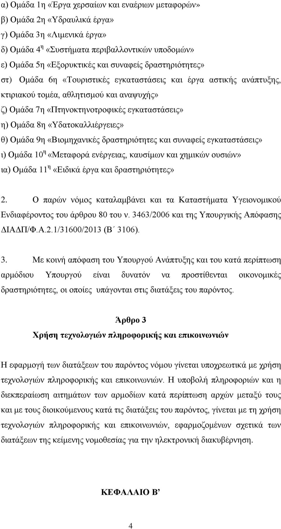 «Υδατοκαλλιέργειες» θ) Ομάδα 9η «Βιομηχανικές δραστηριότητες και συναφείς εγκαταστάσεις» ι) Ομάδα 10 η «Μεταφορά ενέργειας, καυσίμων και χημικών ουσιών» ια) Ομάδα 11 η «Ειδικά έργα και