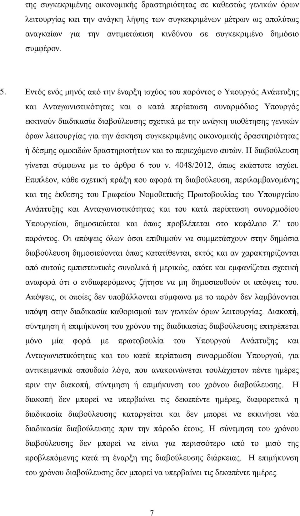 Εντός ενός μηνός από την έναρξη ισχύος του παρόντος ο Υπουργός Ανάπτυξης και Ανταγωνιστικότητας και ο κατά περίπτωση συναρμόδιος Υπουργός εκκινούν διαδικασία διαβούλευσης σχετικά με την ανάγκη
