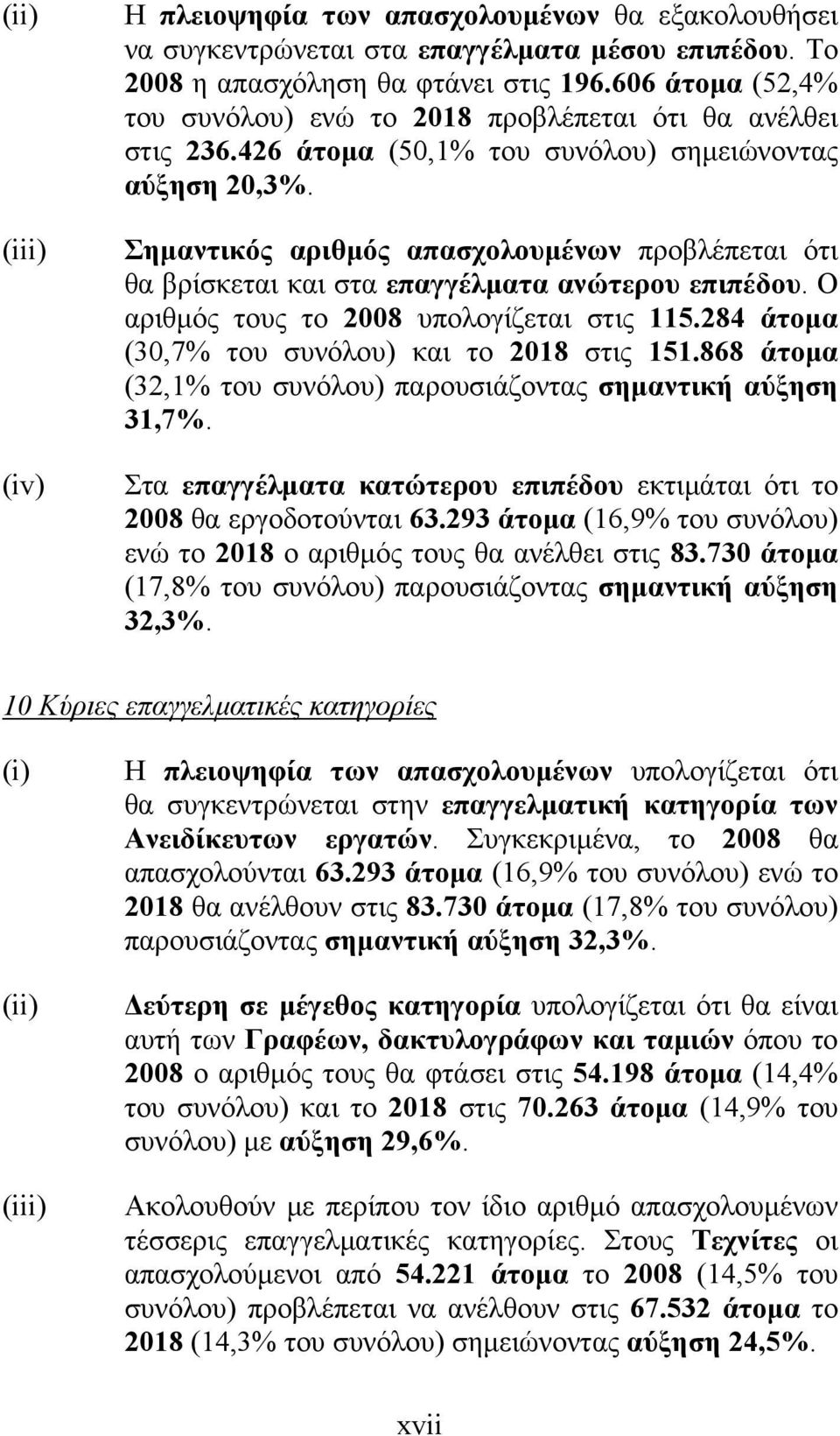 Σημαντικός αριθμός απασχολουμένων προβλέπεται ότι θα βρίσκεται και στα επαγγέλματα ανώτερου επιπέδου. Ο αριθμός τους το 2008 υπολογίζεται στις 115.284 άτομα (30,7% του συνόλου) και το 2018 στις 151.