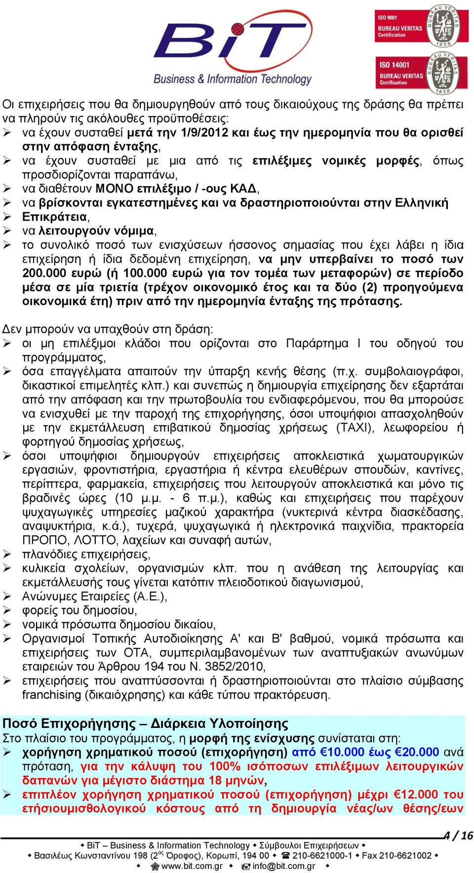 δραστηριοποιούνται στην Ελληνική Επικράτεια, να λειτουργούν νόμιμα, το συνολικό ποσό των ενισχύσεων ήσσονος σημασίας που έχει λάβει η ίδια επιχείρηση ή ίδια δεδομένη επιχείρηση, να μην υπερβαίνει το