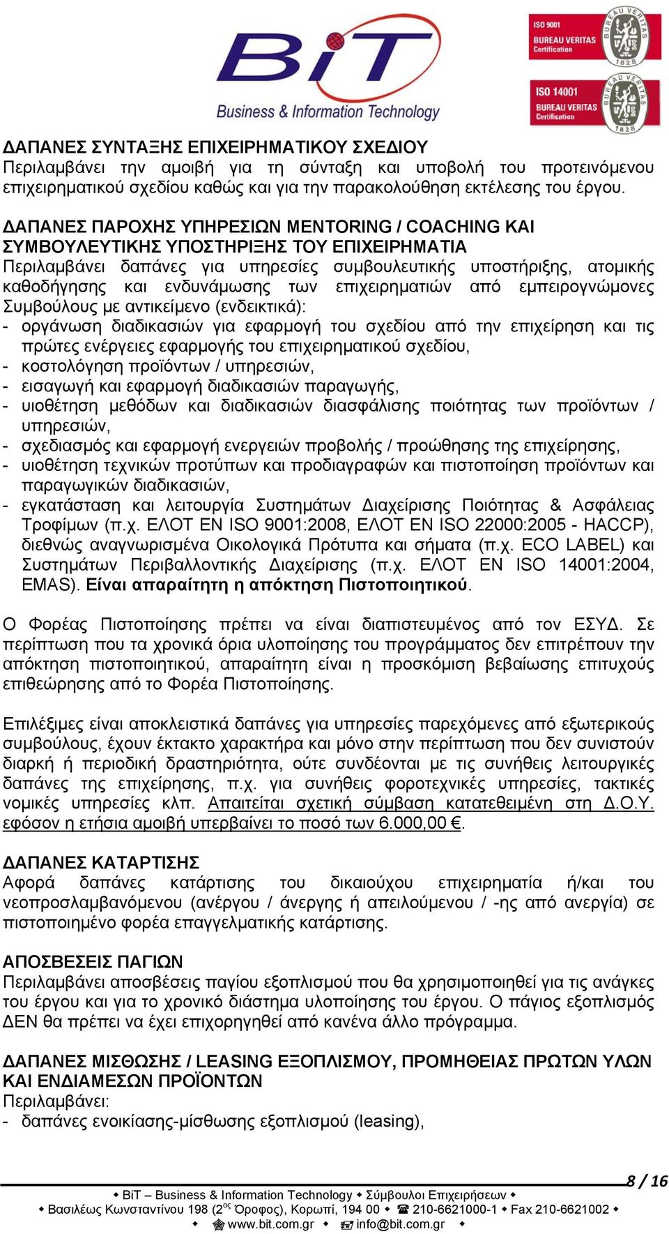 επιχειρηματιών από εμπειρογνώμονες Συμβούλους με αντικείμενο (ενδεικτικά): - οργάνωση διαδικασιών για εφαρμογή του σχεδίου από την επιχείρηση και τις πρώτες ενέργειες εφαρμογής του επιχειρηματικού