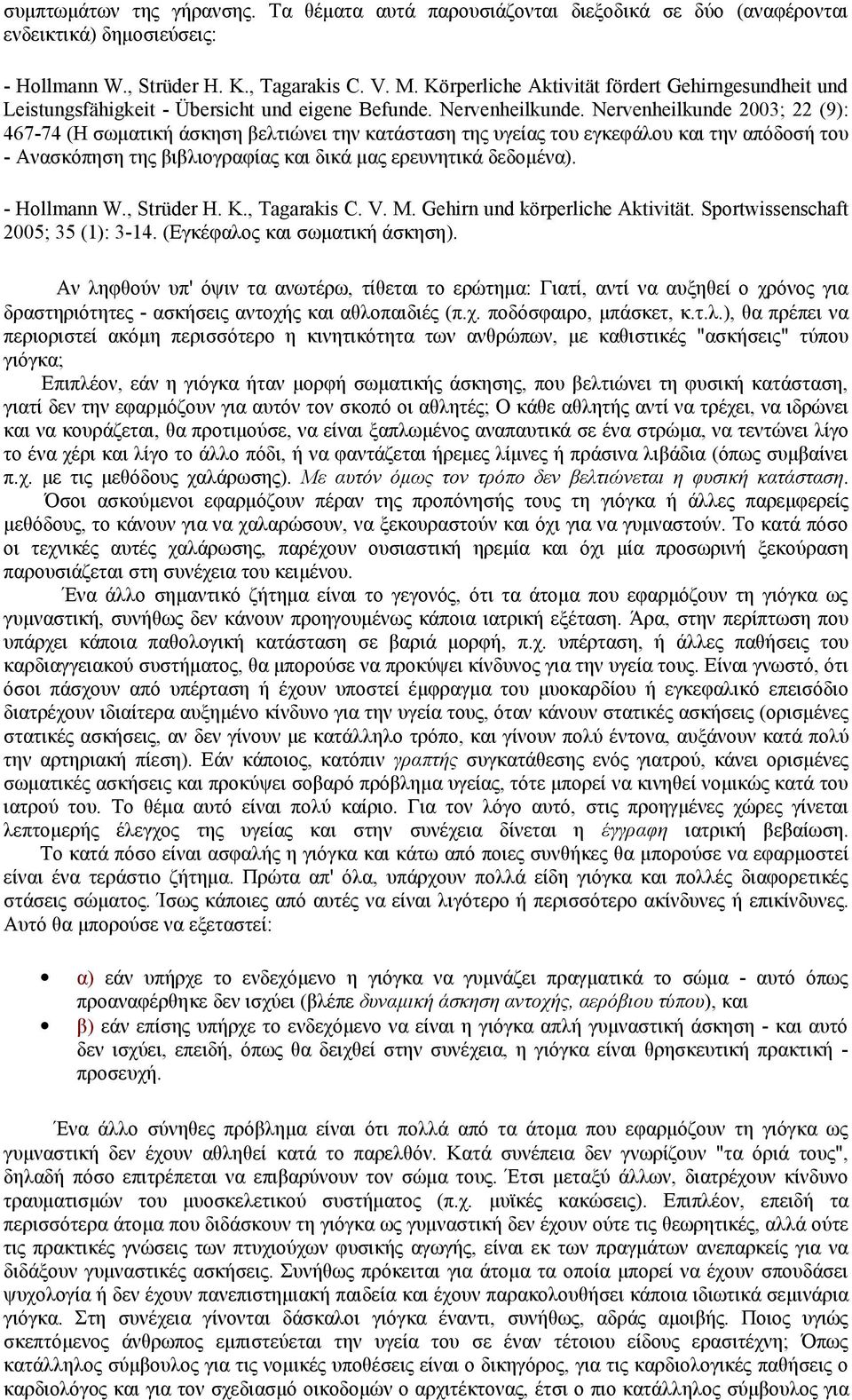 Nervenheilkunde 2003; 22 (9): 467-74 (Η σωματική άσκηση βελτιώνει την κατάσταση της υγείας του εγκεφάλου και την απόδοσή του - Ανασκόπηση της βιβλιογραφίας και δικά μας ερευνητικά δεδομένα).