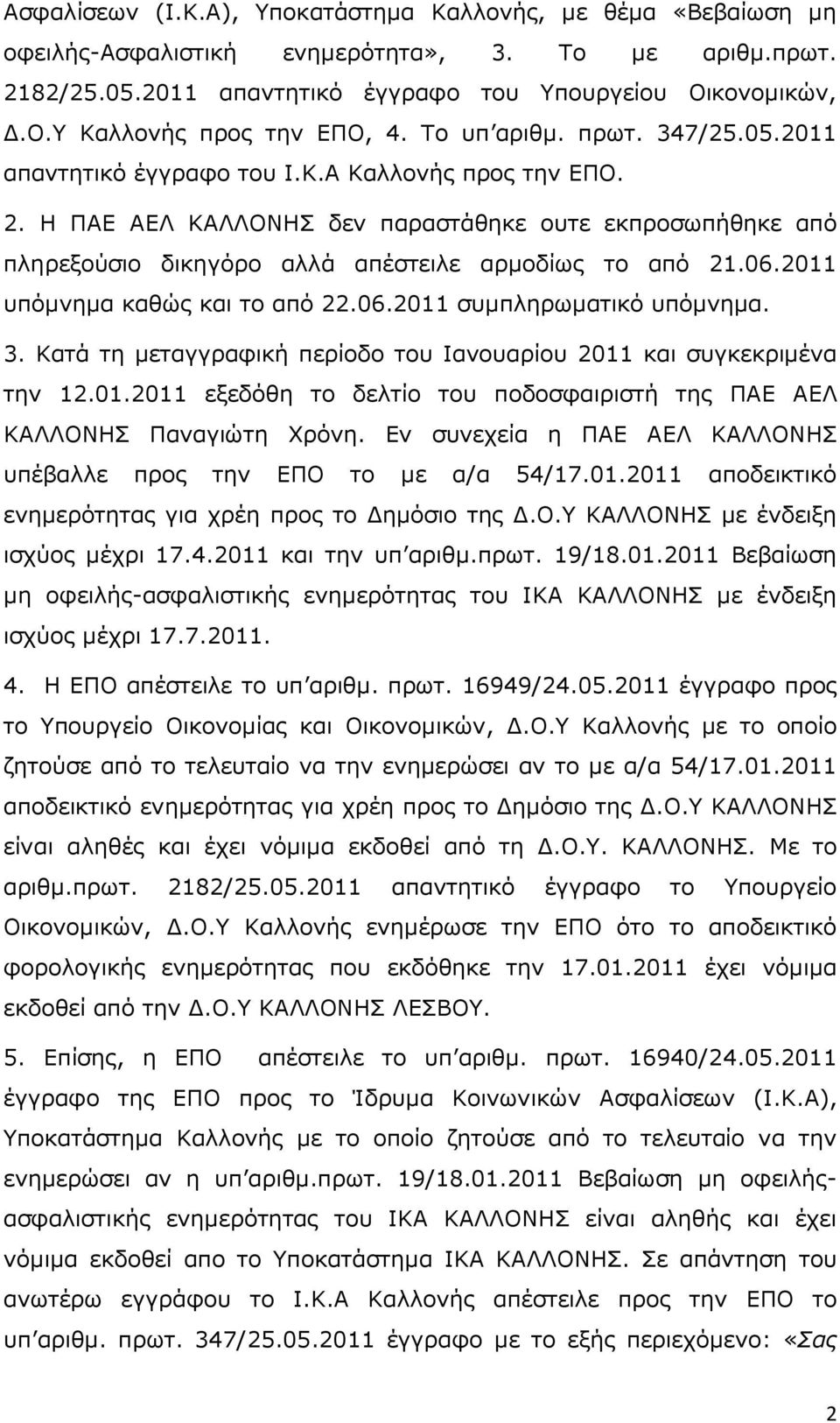 Η ΠΑΕ ΑΕΛ ΚΑΛΛΟΝΗΣ δεν παραστάθηκε ουτε εκπροσωπήθηκε από πληρεξούσιο δικηγόρο αλλά απέστειλε αρµοδίως το από 21.06.2011 υπόµνηµα καθώς και το από 22.06.2011 συµπληρωµατικό υπόµνηµα. 3.