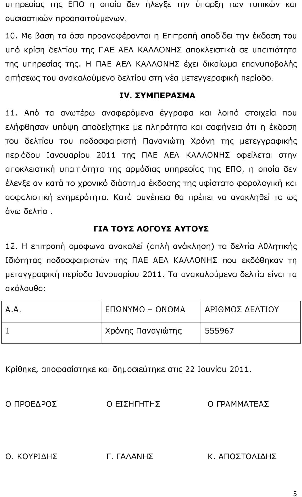 Η ΠΑΕ ΑΕΛ ΚΑΛΛΟΝΗΣ έχει δικαίωµα επανυποβολής αιτήσεως του ανακαλούµενο δελτίου στη νέα µετεγγεραφική περίοδο. IV. ΣΥΜΠΕΡΑΣΜΑ 11.