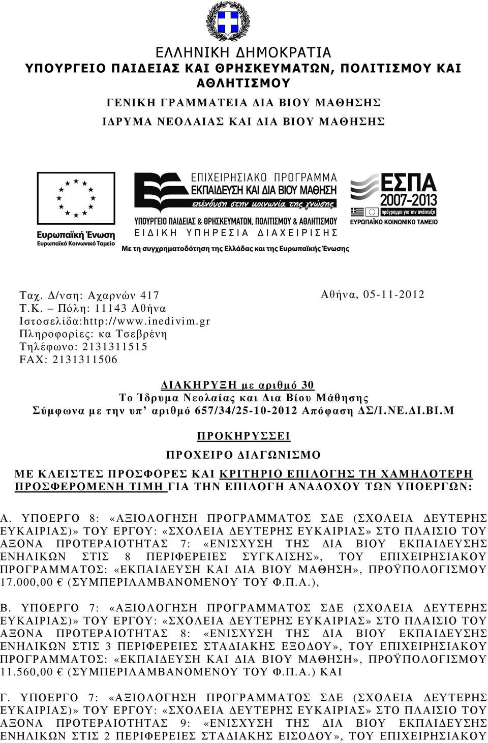 gr Πληροφορίες: κα Τσεβρένη Τηλέφωνο: 2131311515 FAX: 2131311506 Αθήνα, 05-11-2012 ΙΑΚΗΡΥΞΗ µε αριθµό 30 Το Ίδρυµα Νεολαίας και ια Βίου Μάθησης Σύµφωνα µε την υπ αριθµό 657/34/25-10-2012 Απόφαση Σ/Ι.