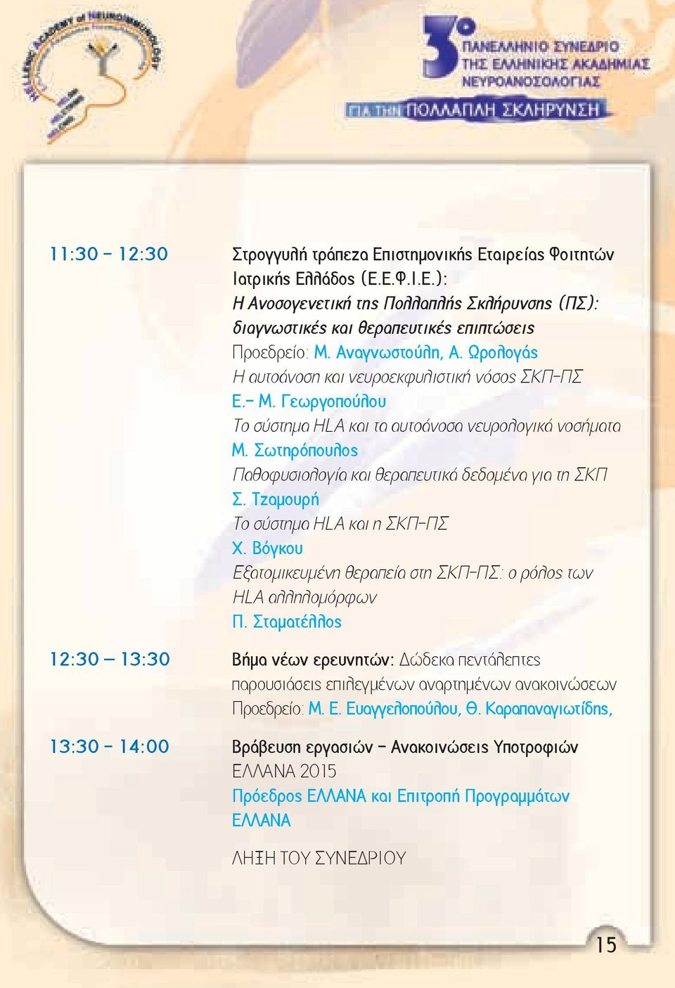 Σωτηρόπουλος Παθοφυσιολογία και θεραπευτικά δεδομένα για τη ΣΚΠ Σ. Τζαμουρή Το σύστημα HLA και η ΣΚΠ-ΠΣ Χ. Βόγκου Εξατομικευμένη θεραπεία στη ΣΚΠ-ΠΣ: ο ρόλος των HLA αλληλομόρφων Π.