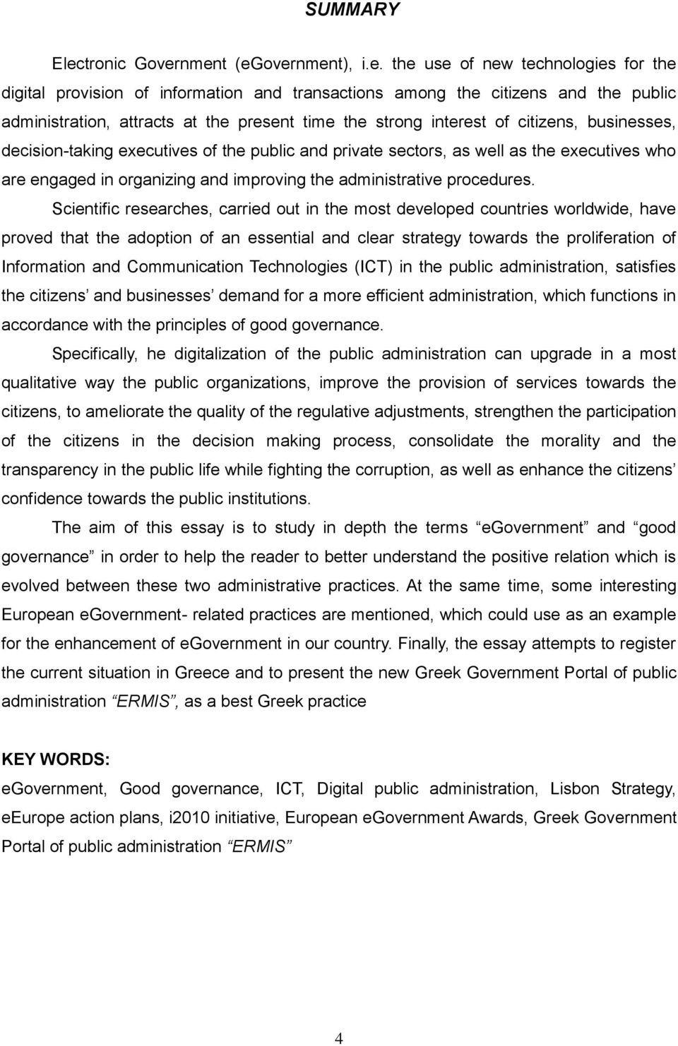 nment (egovernment), i.e. the use of new technologies for the digital provision of information and transactions among the citizens and the public administration, attracts at the present time the
