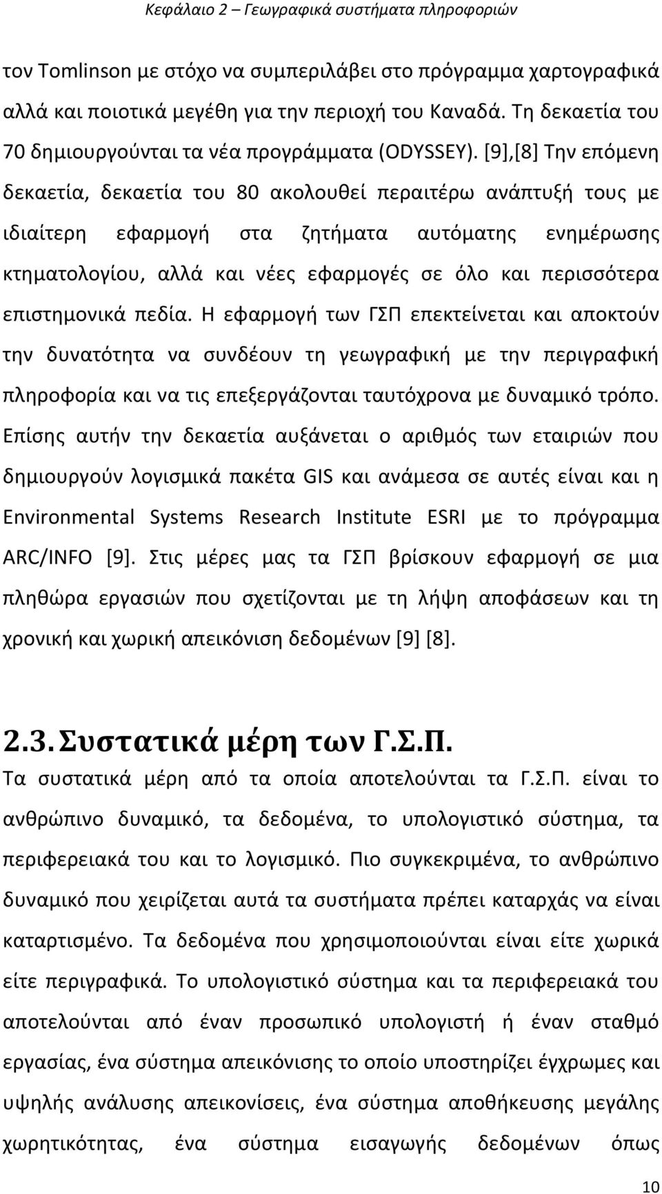 [9],[8] Τθν επόμενθ δεκαετία, δεκαετία του 80 ακολουκεί περαιτζρω ανάπτυξι τουσ με ιδιαίτερθ εφαρμογι ςτα ηθτιματα αυτόματθσ ενθμζρωςθσ κτθματολογίου, αλλά και νζεσ εφαρμογζσ ςε όλο και περιςςότερα