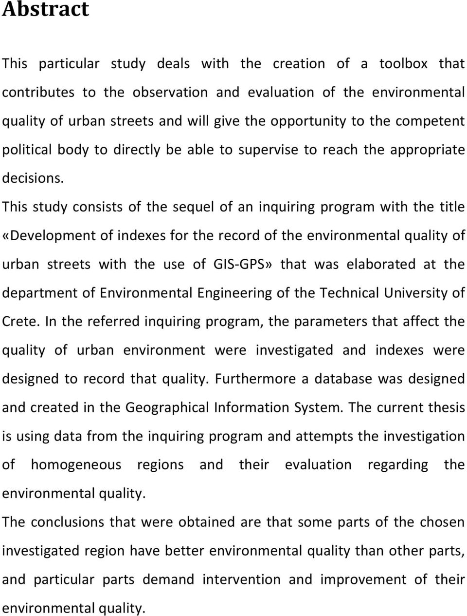 This study consists of the sequel of an inquiring program with the title «Development of indexes for the record of the environmental quality of urban streets with the use of GIS-GPS» that was