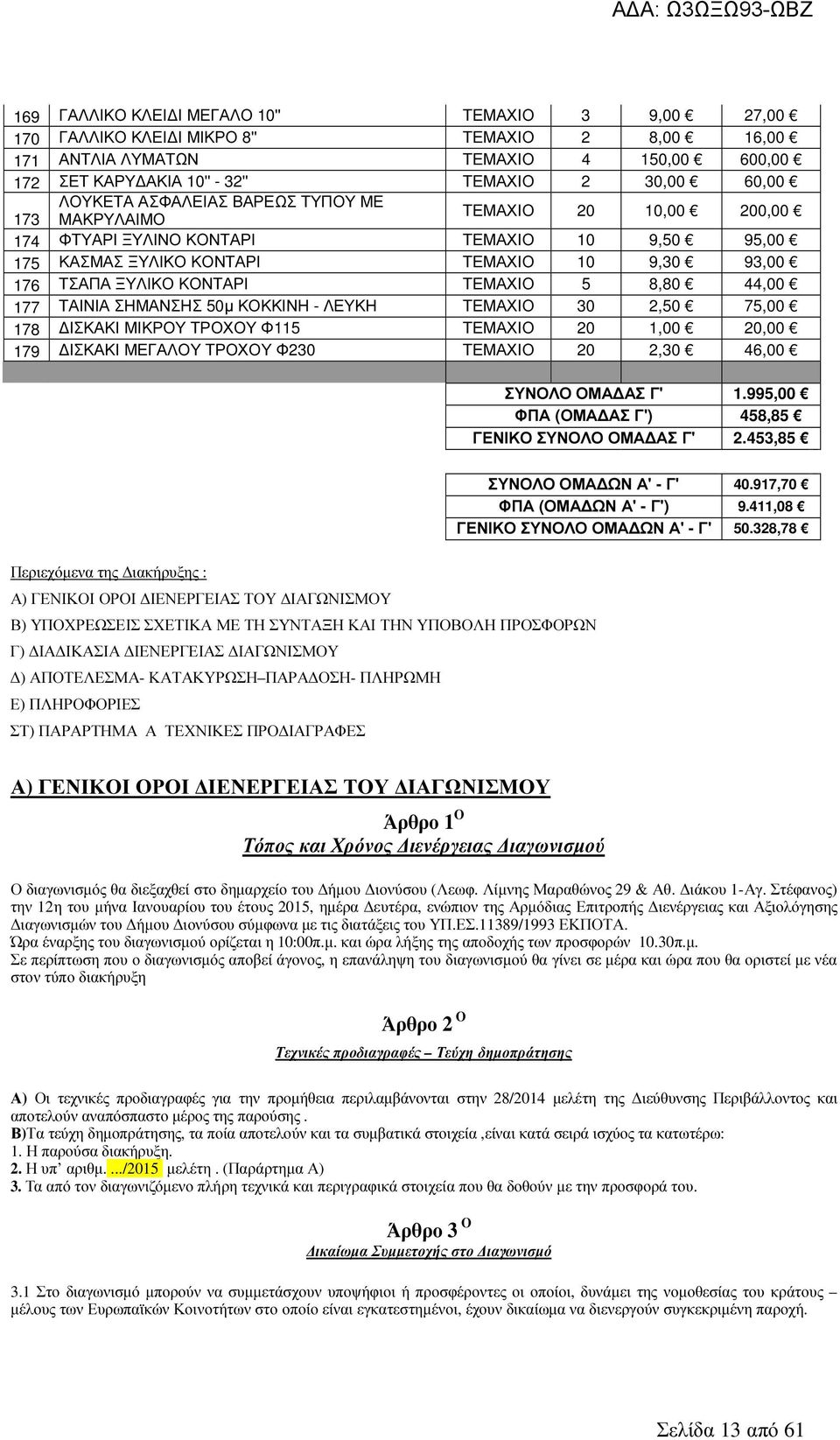 ΤΕΜΑΧΙΟ 5 8,80 44,00 177 ΤΑΙΝΙΑ ΣΗΜΑΝΣΗΣ 50µ ΚΟΚΚΙΝΗ - ΛΕΥΚΗ ΤΕΜΑΧΙΟ 30 2,50 75,00 178 ΙΣΚΑΚΙ ΜΙΚΡΟΥ ΤΡΟΧΟΥ Φ115 ΤΕΜΑΧΙΟ 20 1,00 20,00 179 ΙΣΚΑΚΙ ΜΕΓΑΛΟΥ ΤΡΟΧΟΥ Φ230 ΤΕΜΑΧΙΟ 20 2,30 46,00 ΣΥΝΟΛΟ ΟΜΑ