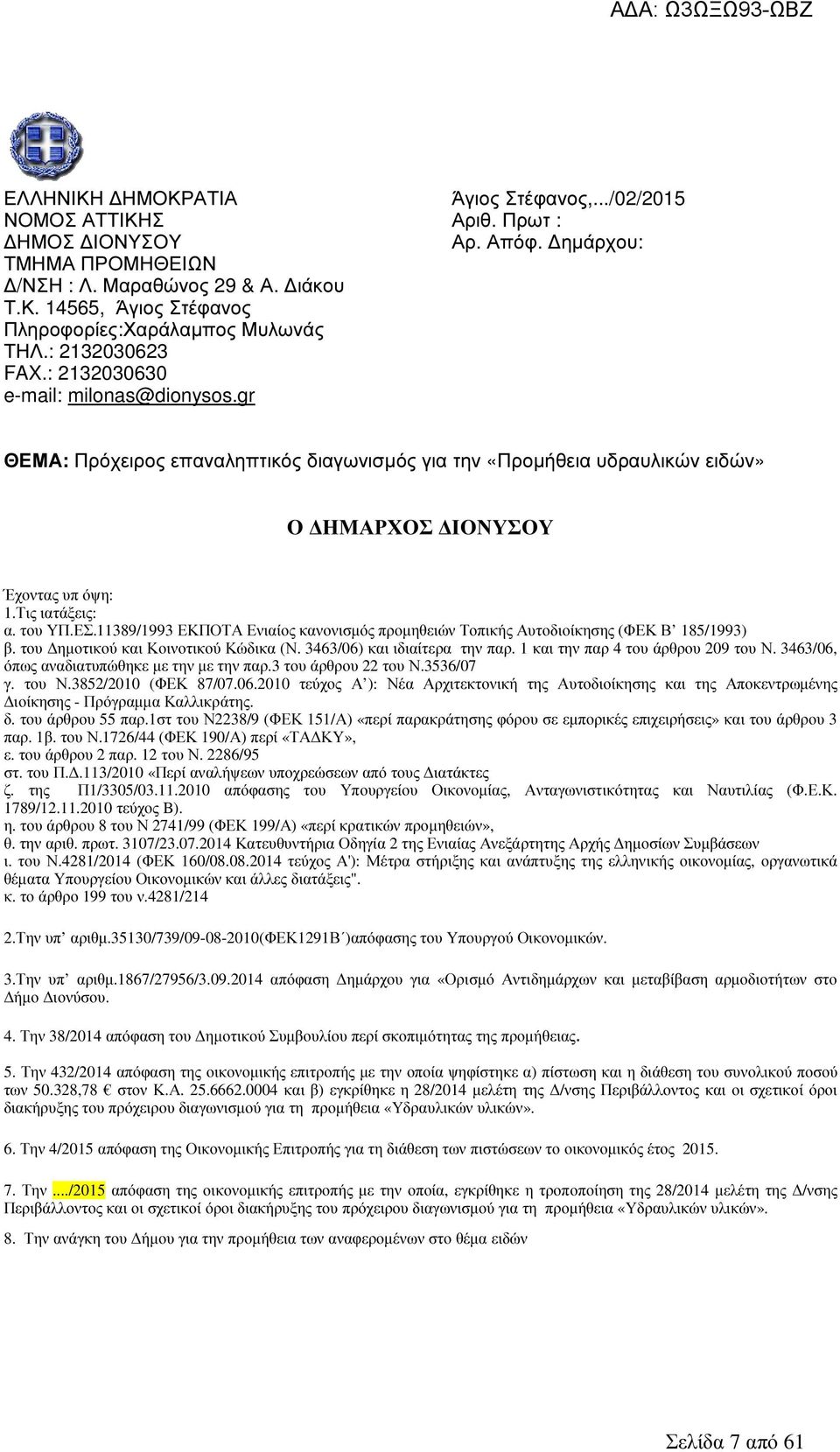 11389/1993 ΕΚΠΟΤΑ Ενιαίος κανονισµός προµηθειών Τοπικής Αυτοδιοίκησης (ΦΕΚ Β 185/1993) β. του ηµοτικού και Κοινοτικού Κώδικα (Ν. 3463/06) και ιδιαίτερα την παρ. 1 και την παρ 4 του άρθρου 209 του Ν.