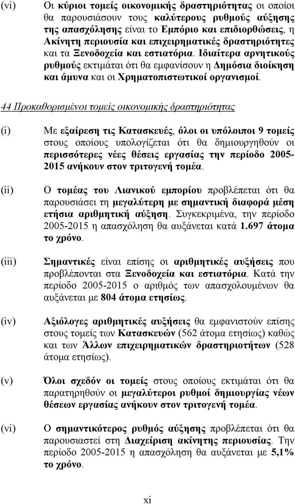 44 Προκαθορισμένοι τομείς οικονομικής δραστηριότητας (i) (ii) (iii) (iv) (v) (vi) Με εξαίρεση τις Κατασκευές, όλοι οι υπόλοιποι 9 τομείς στους οποίους υπολογίζεται ότι θα δημιουργηθούν οι