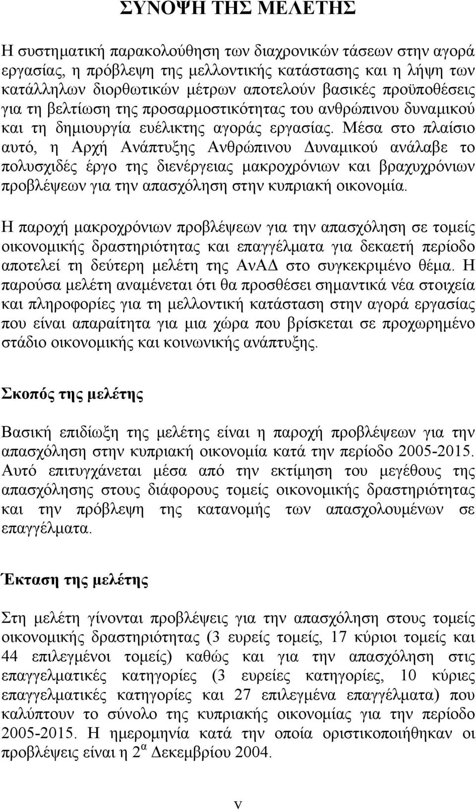 Μέσα στο πλαίσιο αυτό, η Αρχή Ανάπτυξης Ανθρώπινου Δυναμικού ανάλαβε το πολυσχιδές έργο της διενέργειας μακροχρόνιων και βραχυχρόνιων προβλέψεων για την απασχόληση στην κυπριακή οικονομία.