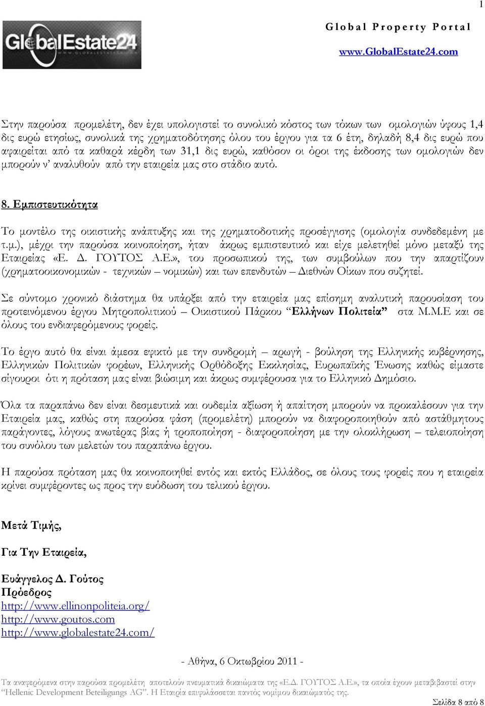 Εμπιστευτικότητα Το μοντέλο της οικιστικής ανάπτυξης και της χρηματοδοτικής προσέγγισης (ομολογία συνδεδεμένη με τ.μ.), μέχρι την παρούσα κοινοποίηση, ήταν άκρως εμπιστευτικό και είχε μελετηθεί μόνο μεταξύ της Εταιρείας «Ε.