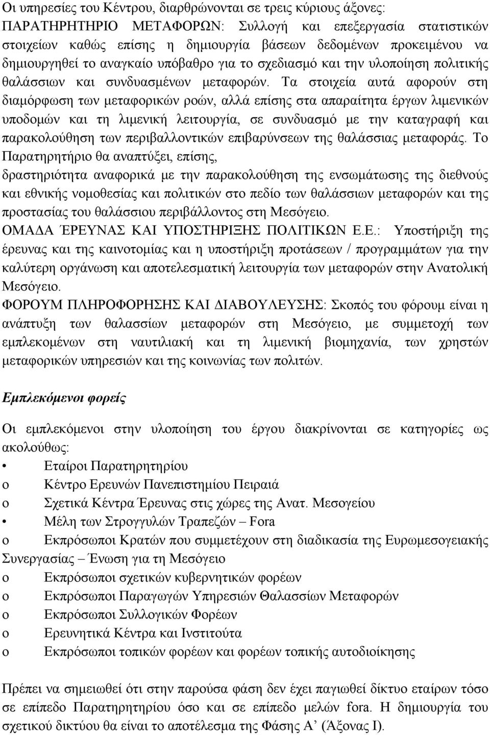 Τα στοιχεία αυτά αφορούν στη διαμόρφωση των μεταφορικών ροών, αλλά επίσης στα απαραίτητα έργων λιμενικών υποδομών και τη λιμενική λειτουργία, σε συνδυασμό με την καταγραφή και παρακολούθηση των