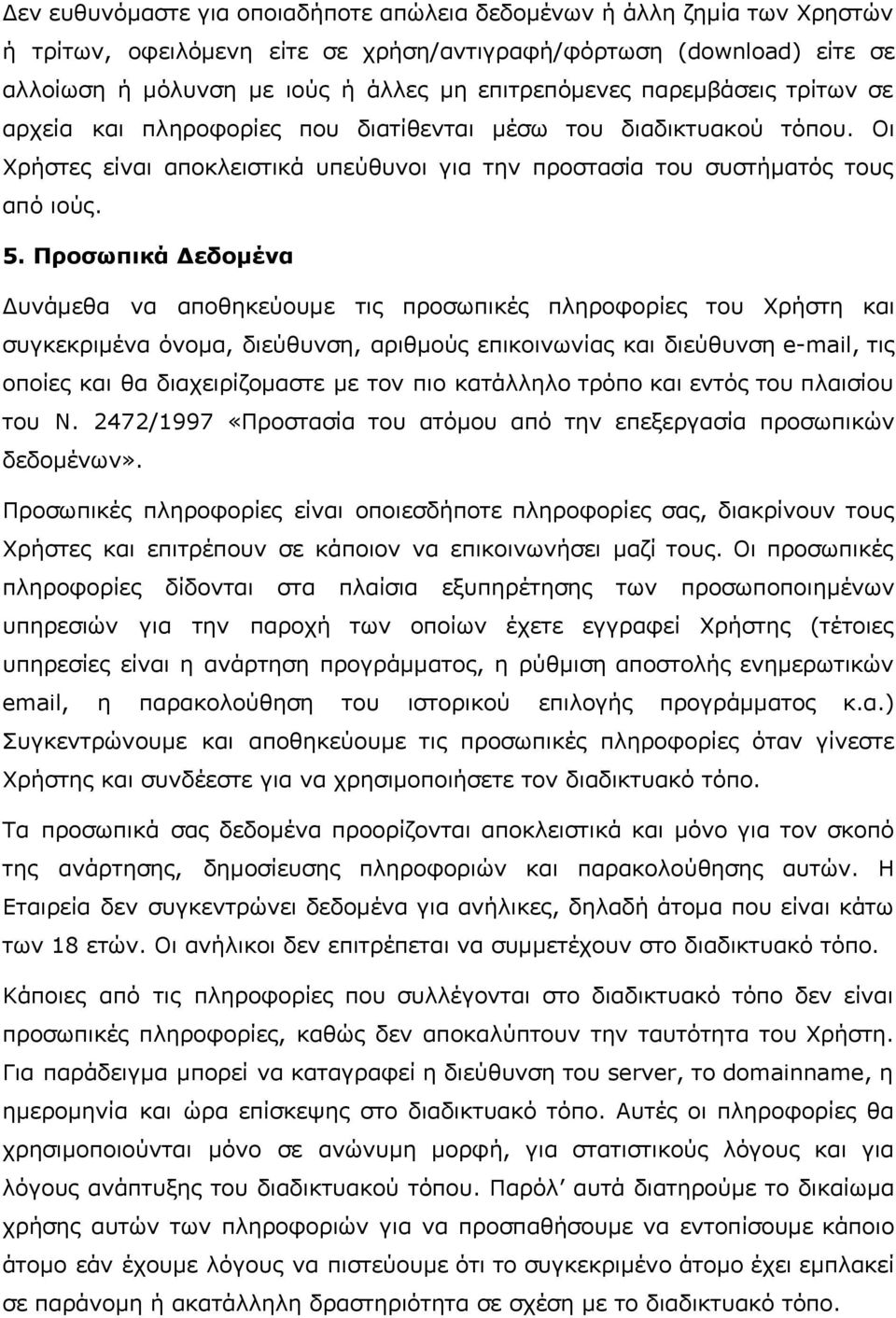 Προσωπικά Δεδομένα Δυνάμεθα να αποθηκεύουμε τις προσωπικές πληροφορίες του Χρήστη και συγκεκριμένα όνομα, διεύθυνση, αριθμούς επικοινωνίας και διεύθυνση e-mail, τις οποίες και θα διαχειρίζομαστε με