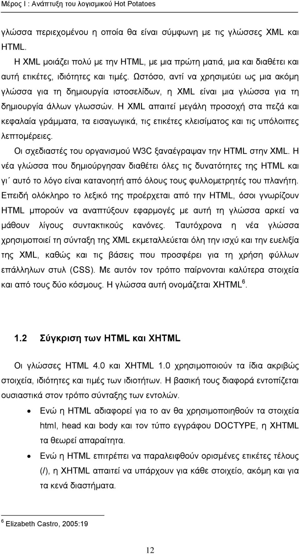 Ωστόσο, αντί να χρησιμεύει ως μια ακόμη γλώσσα για τη δημιουργία ιστοσελίδων, η XML είναι μια γλώσσα για τη δημιουργία άλλων γλωσσών.