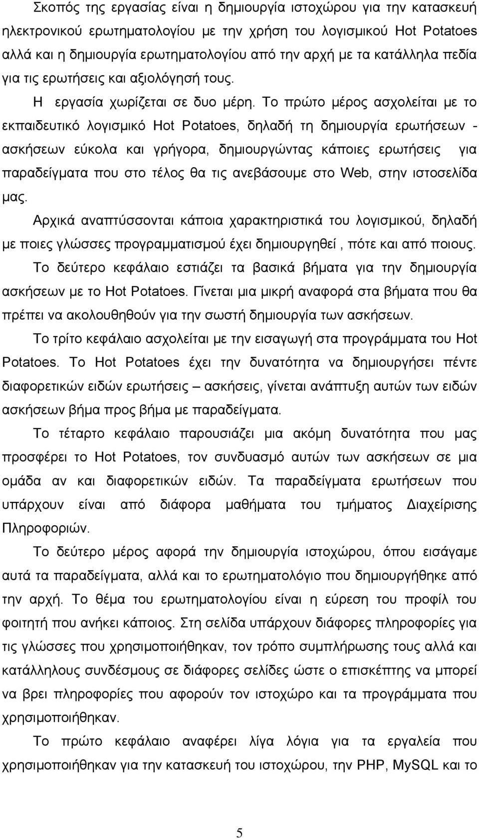 Το πρώτο μέρος ασχολείται με το εκπαιδευτικό λογισμικό Hot Potatoes, δηλαδή τη δημιουργία ερωτήσεων - ασκήσεων εύκολα και γρήγορα, δημιουργώντας κάποιες ερωτήσεις για παραδείγματα που στο τέλος θα