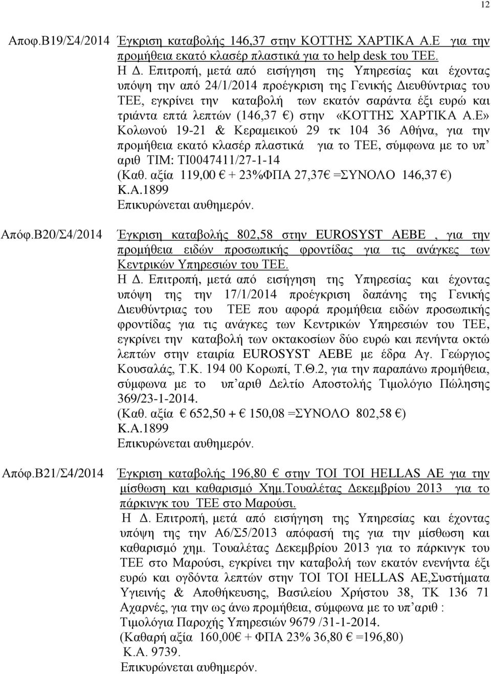 (146,37 ) στην «ΚΟΤΤΗΣ ΧΑΡΤΙΚΑ Α.Ε» Κολωνού 19-21 & Κεραμεικού 29 τκ 104 36 Αθήνα, για την προμήθεια εκατό κλασέρ πλαστικά για το ΤΕΕ, σύμφωνα με το υπ αριθ ΤΙΜ: ΤΙ0047411/27-1-14 (Καθ.