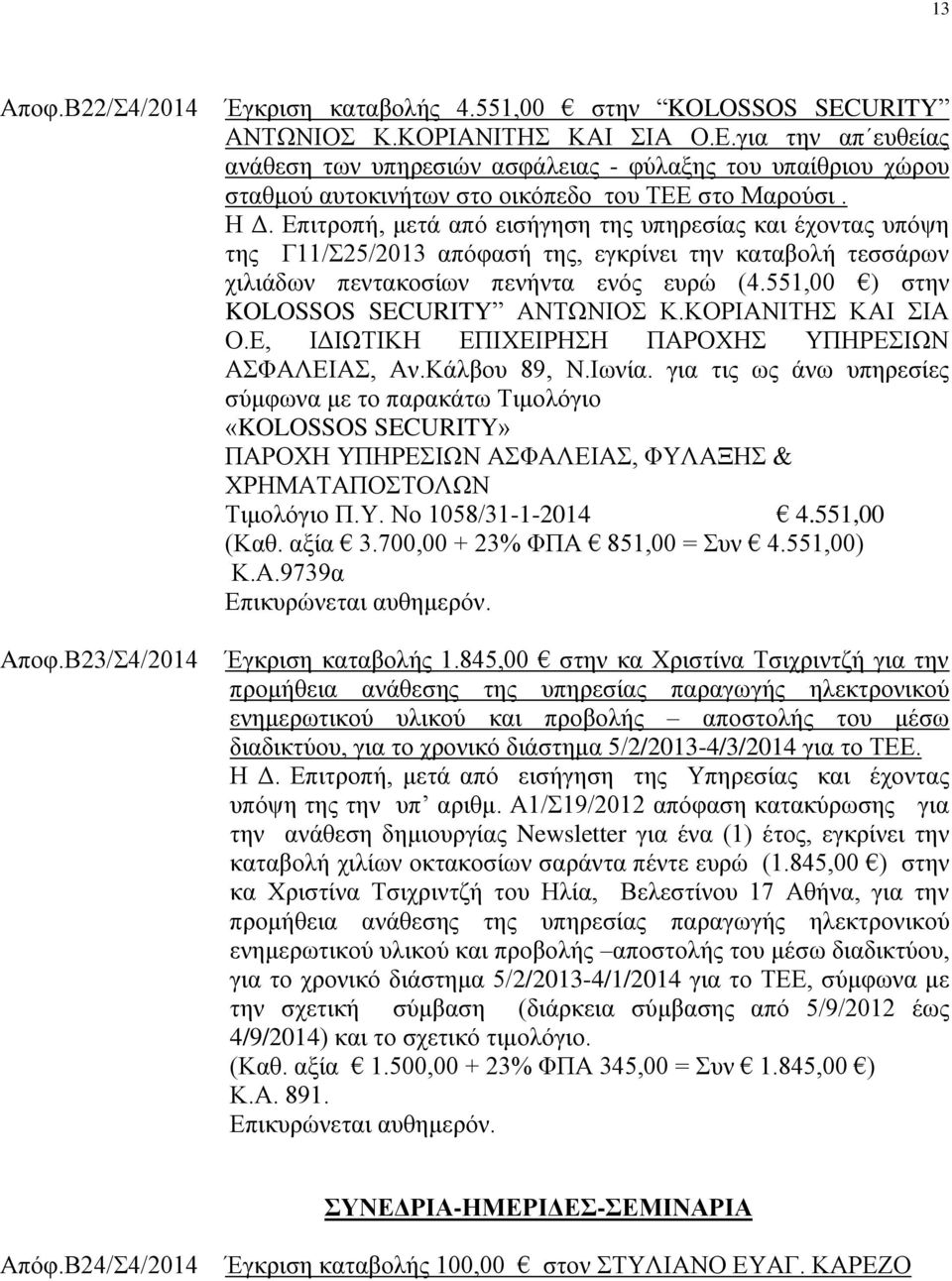 Επιτροπή, μετά από εισήγηση της υπηρεσίας και έχοντας υπόψη της Γ11/Σ25/2013 απόφασή της, εγκρίνει την καταβολή τεσσάρων χιλιάδων πεντακοσίων πενήντα ενός ευρώ (4.