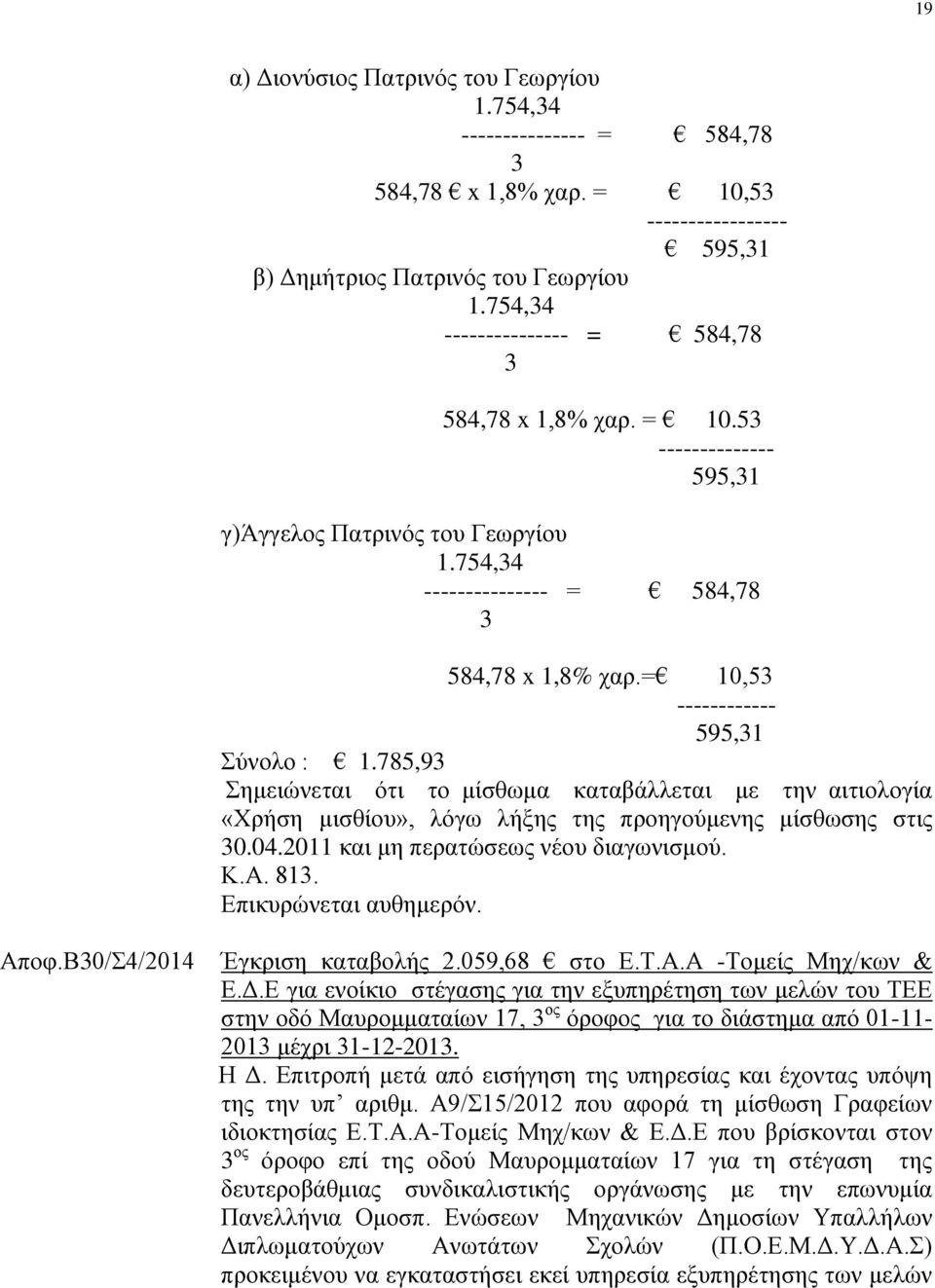785,93 Σημειώνεται ότι το μίσθωμα καταβάλλεται με την αιτιολογία «Χρήση μισθίου», λόγω λήξης της προηγούμενης μίσθωσης στις 30.04.2011 και μη περατώσεως νέου διαγωνισμού. Κ.Α. 813. Αποφ.