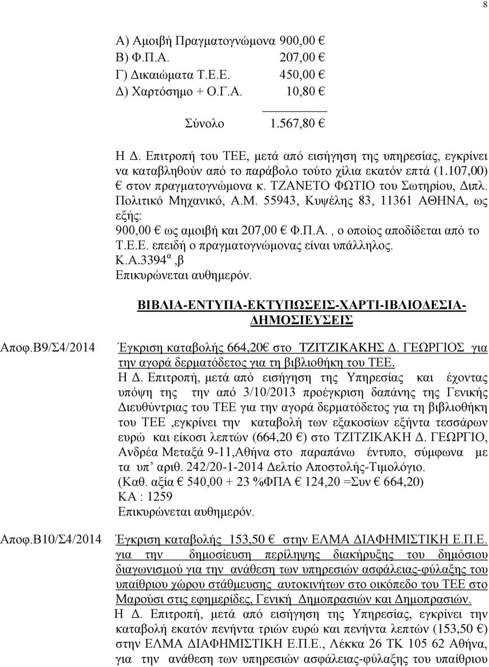 Πολιτικό Μηχανικό, Α.Μ. 55943, Κυψέλης 83, 11361 ΑΘΗΝΑ, ως εξής: 900,00 ως αμοιβή και 207,00 Φ.Π.Α., ο οποίος αποδίδεται από το Τ.Ε.Ε. επειδή ο πραγματογνώμονας είναι υπάλληλος. Κ.Α.3394 α,β ΒΙΒΛΙΑ-ΕΝΤΥΠΑ-ΕΚΤΥΠΩΣΕΙΣ-ΧΑΡΤΙ-ΙΒΛΙΟΔΕΣΙΑ- ΔΗΜΟΣΙΕΥΣΕΙΣ Αποφ.