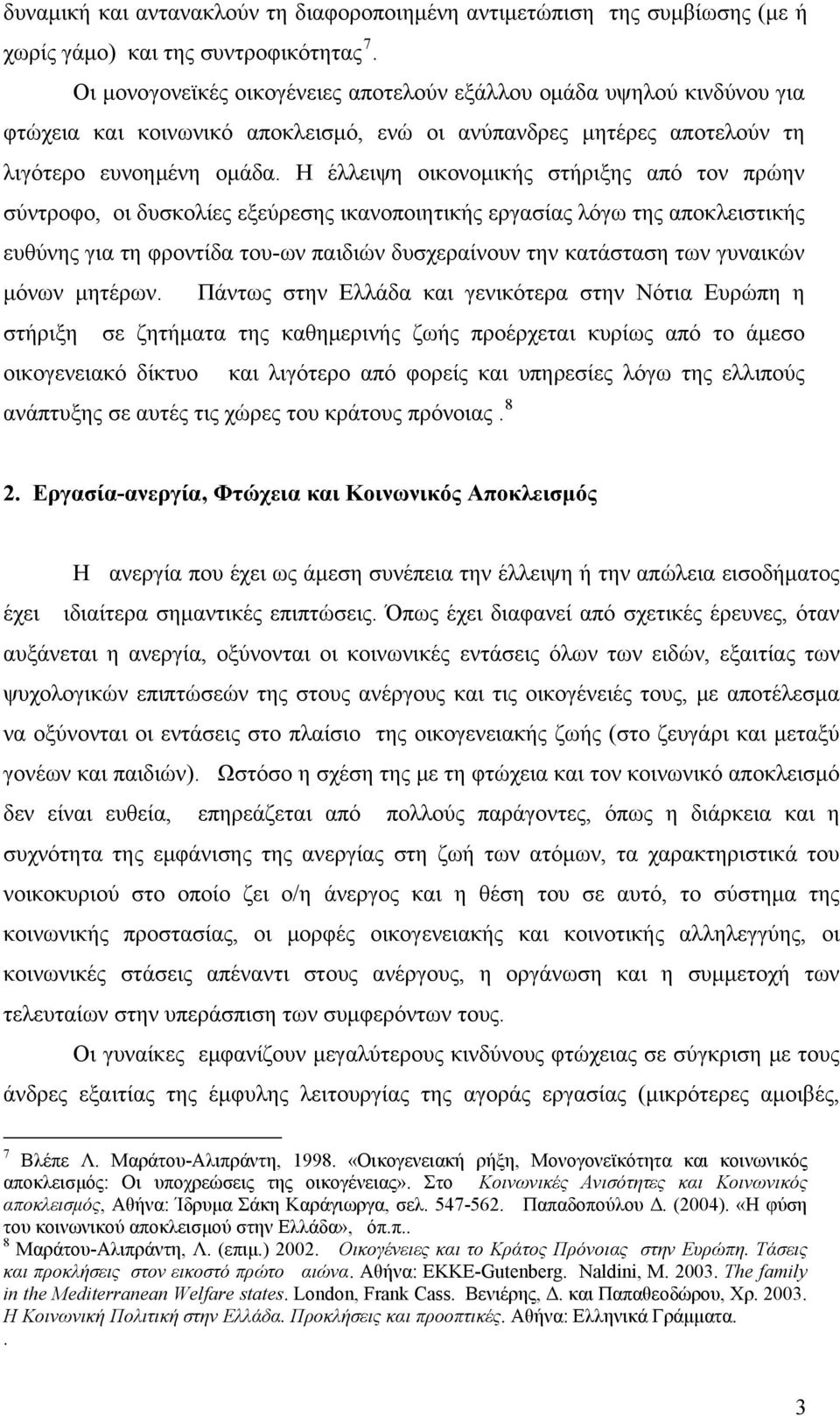 Η έλλειψη οικονομικής στήριξης από τον πρώην σύντροφο, οι δυσκολίες εξεύρεσης ικανοποιητικής εργασίας λόγω της αποκλειστικής ευθύνης για τη φροντίδα του-ων παιδιών δυσχεραίνουν την κατάσταση των