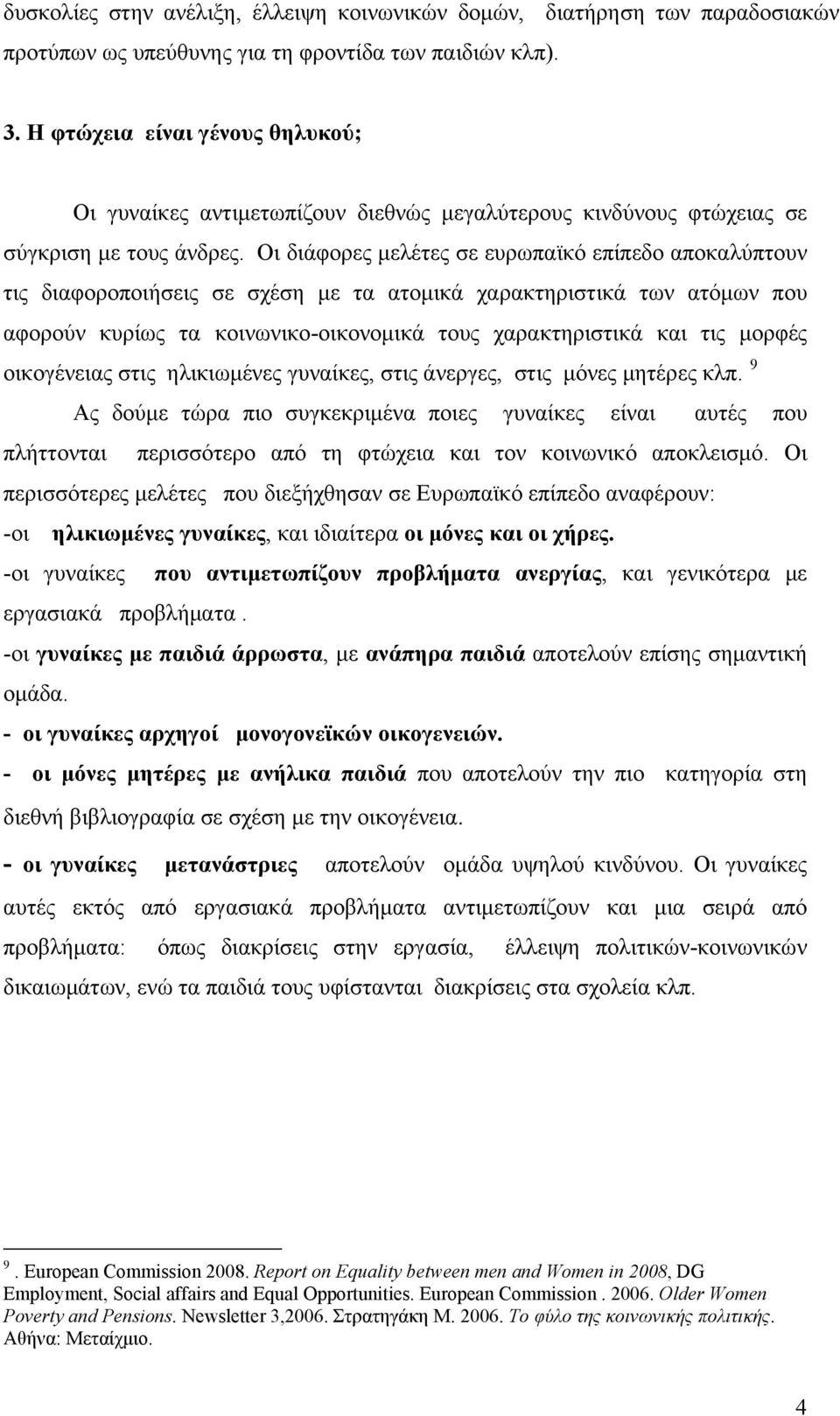 Οι διάφορες μελέτες σε ευρωπαϊκό επίπεδο αποκαλύπτουν τις διαφοροποιήσεις σε σχέση με τα ατομικά χαρακτηριστικά των ατόμων που αφορούν κυρίως τα κοινωνικο-οικονομικά τους χαρακτηριστικά και τις