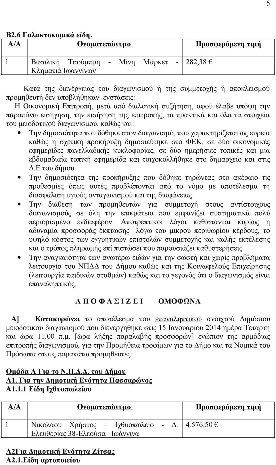 εισήγηση, την εισήγηση της επιτροπής, τα πρακτικά και όλα τα στοιχεία του μειοδοτικού διαγωνισμού, καθώς και: Tην δημοσιότητα που δόθηκε στον διαγωνισμό, που χαρακτηρίζεται ως ευρεία καθώς η σχετική