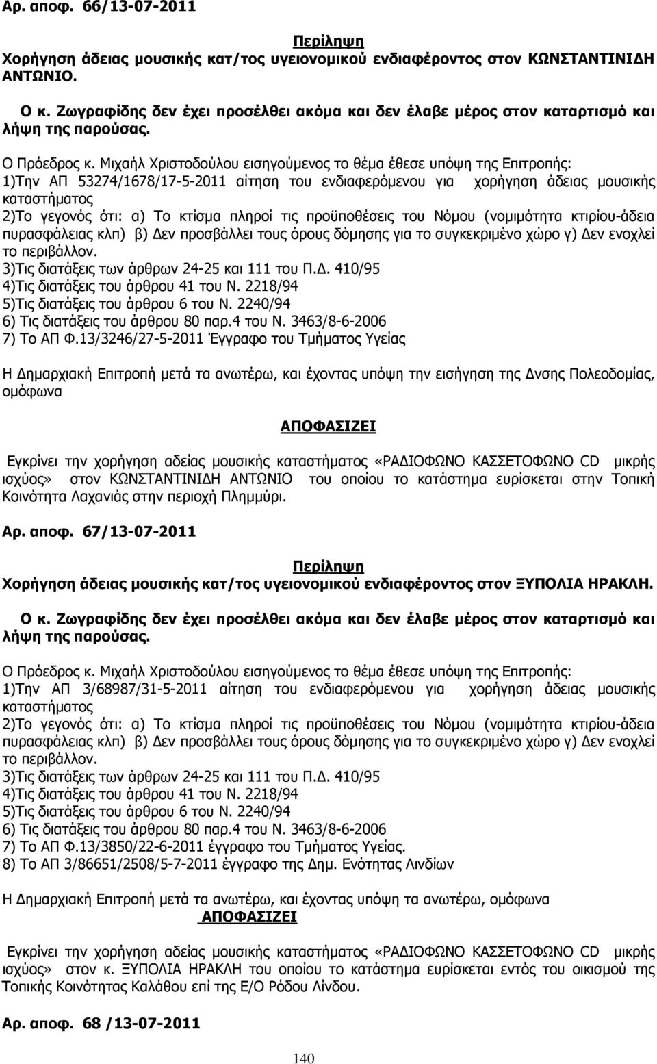 Μιχαήλ Χριστοδούλου εισηγούµενος το θέµα έθεσε υπόψη της Επιτροπής: 1)Την ΑΠ 53274/1678/17-5-2011 αίτηση του ενδιαφερόµενου για χορήγηση άδειας µουσικής καταστήµατος 2)Το γεγονός ότι: α) Το κτίσµα
