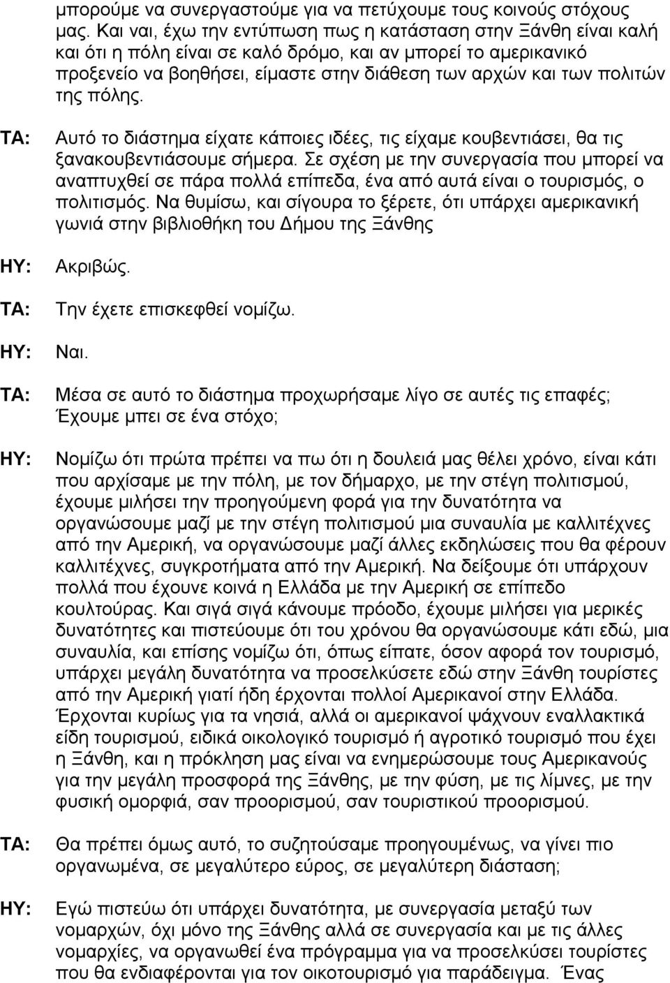 της πόλης. Αυτό το διάστηµα είχατε κάποιες ιδέες, τις είχαµε κουβεντιάσει, θα τις ξανακουβεντιάσουµε σήµερα.